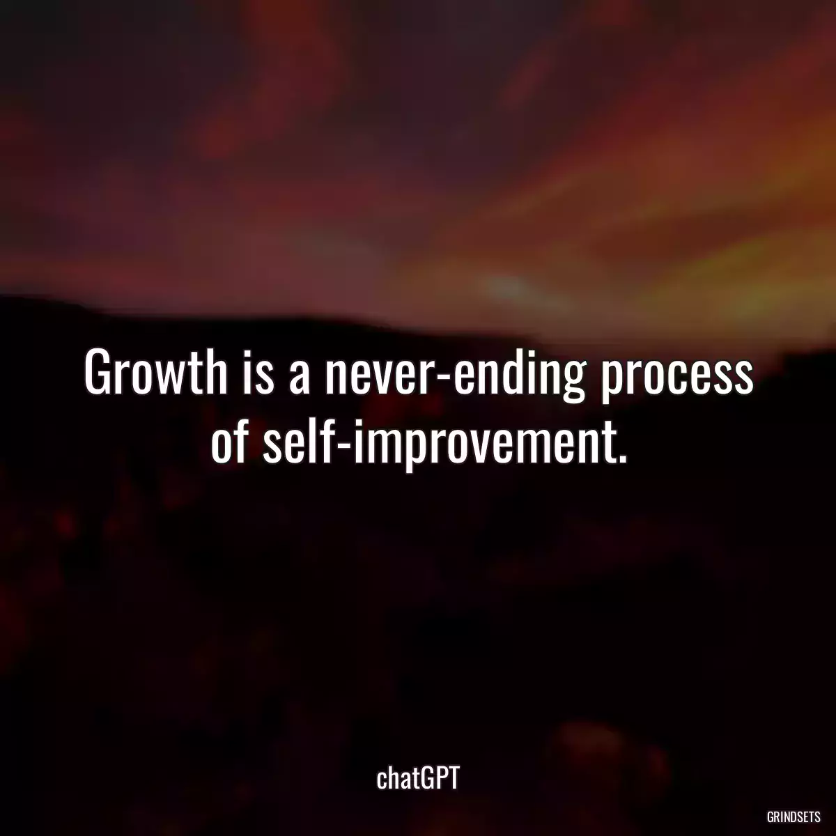 Growth is a never-ending process of self-improvement.