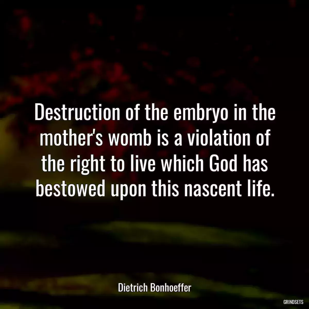 Destruction of the embryo in the mother\'s womb is a violation of the right to live which God has bestowed upon this nascent life.