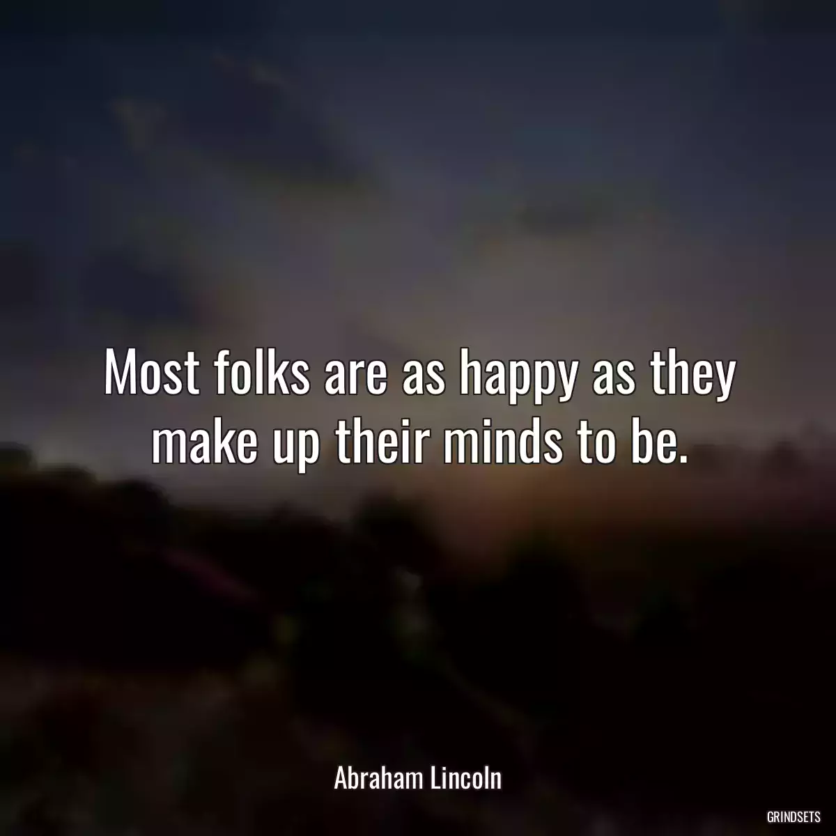 Most folks are as happy as they make up their minds to be.