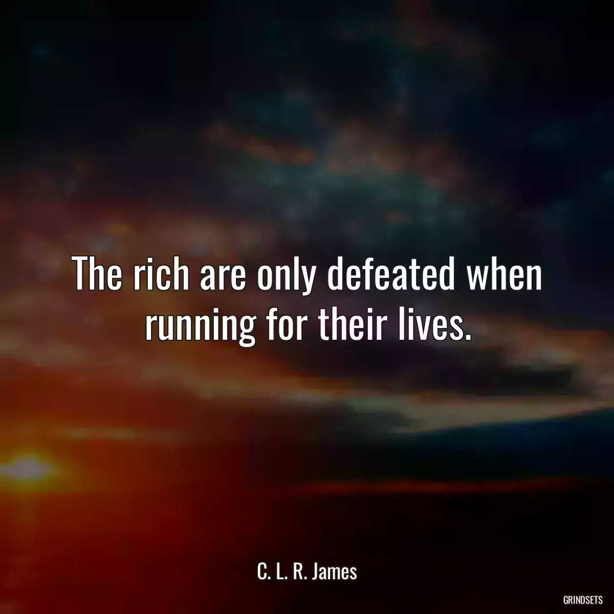 The rich are only defeated when running for their lives.