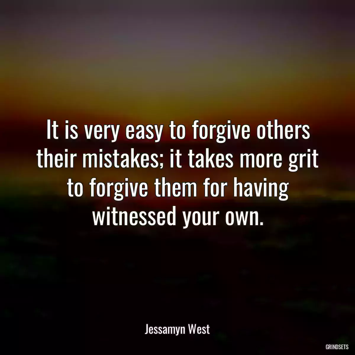 It is very easy to forgive others their mistakes; it takes more grit to forgive them for having witnessed your own.