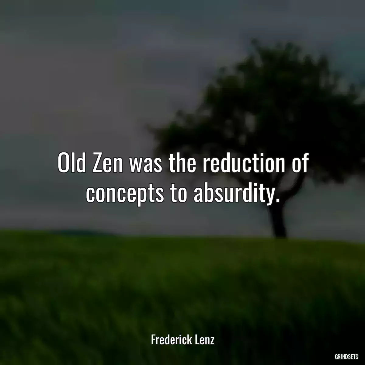 Old Zen was the reduction of concepts to absurdity.