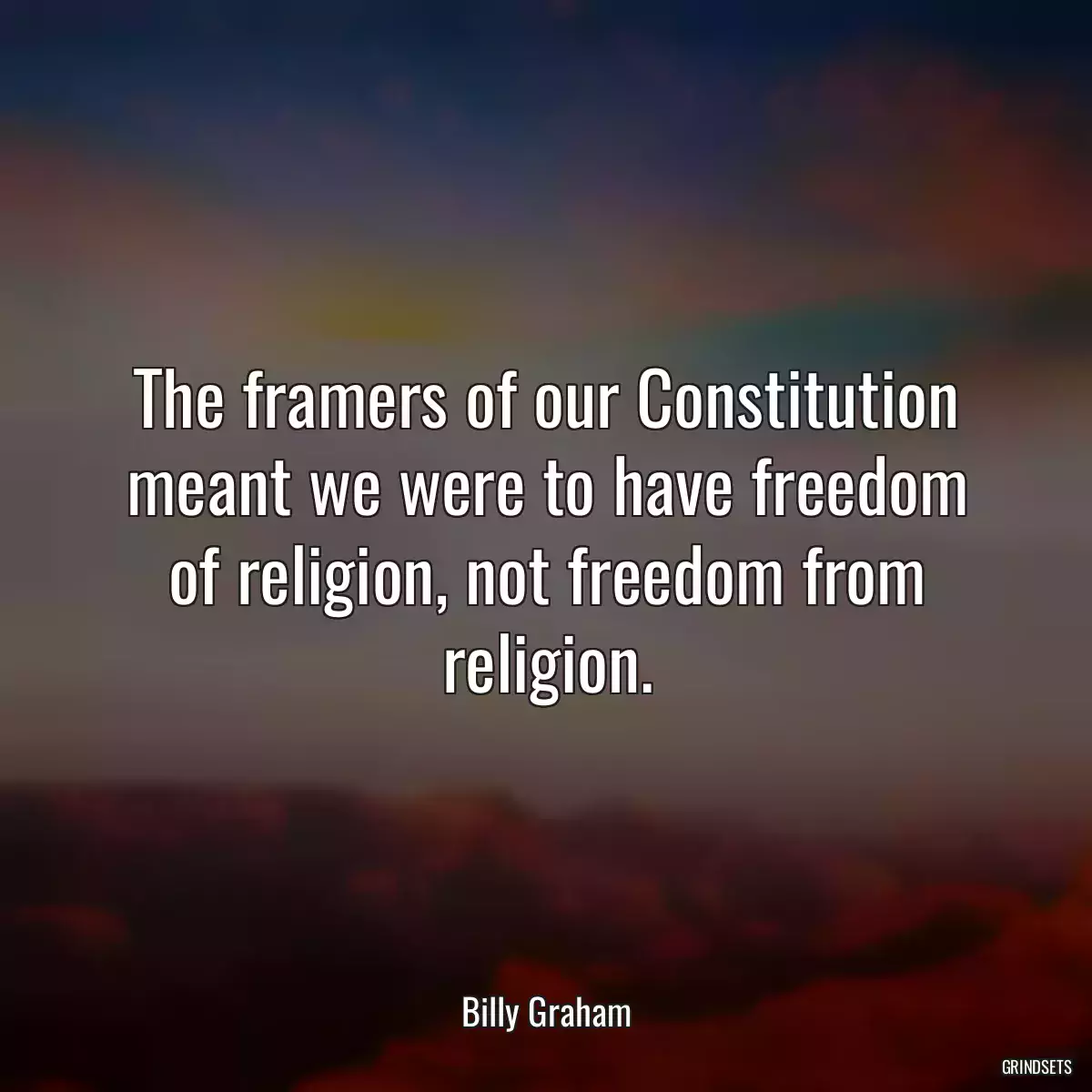 The framers of our Constitution meant we were to have freedom of religion, not freedom from religion.