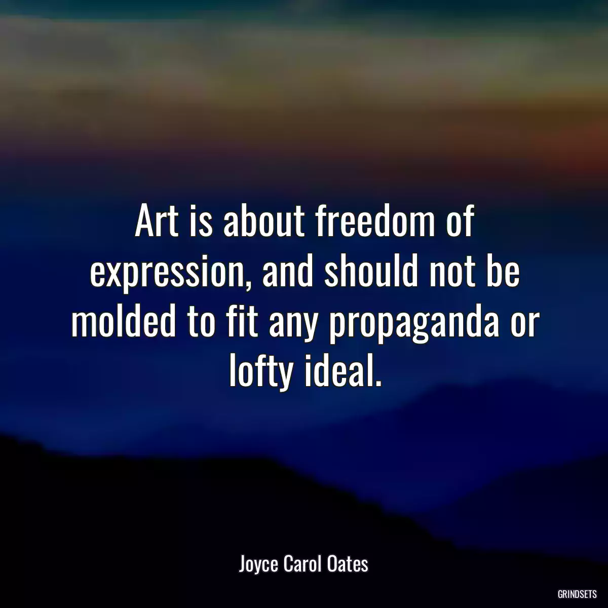 Art is about freedom of expression, and should not be molded to fit any propaganda or lofty ideal.