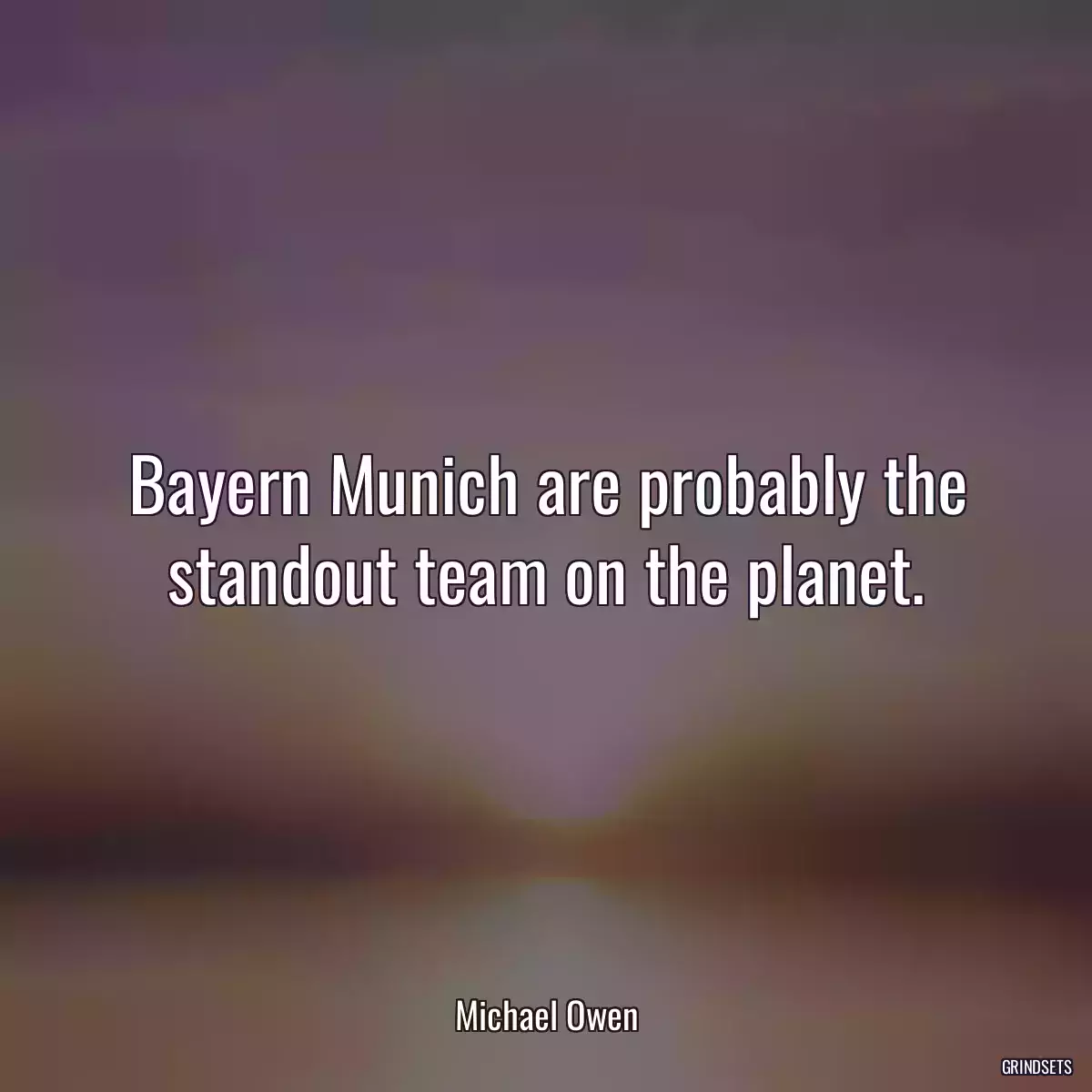 Bayern Munich are probably the standout team on the planet.