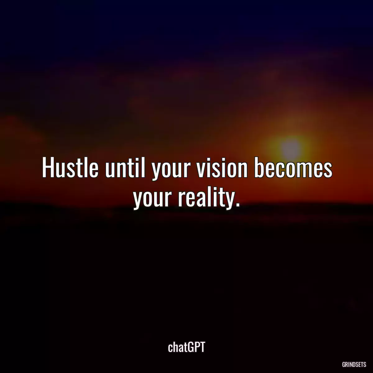 Hustle until your vision becomes your reality.
