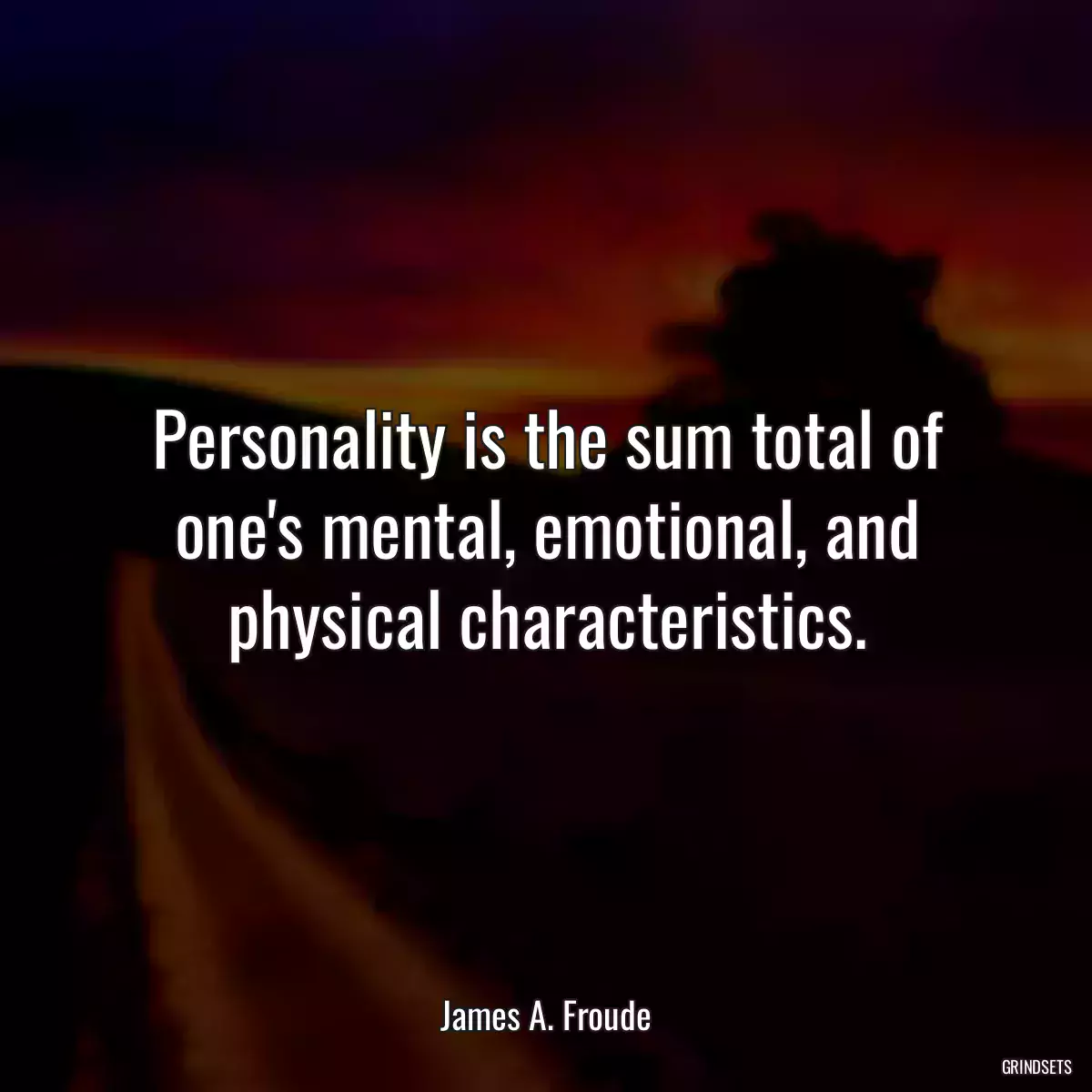 Personality is the sum total of one\'s mental, emotional, and physical characteristics.