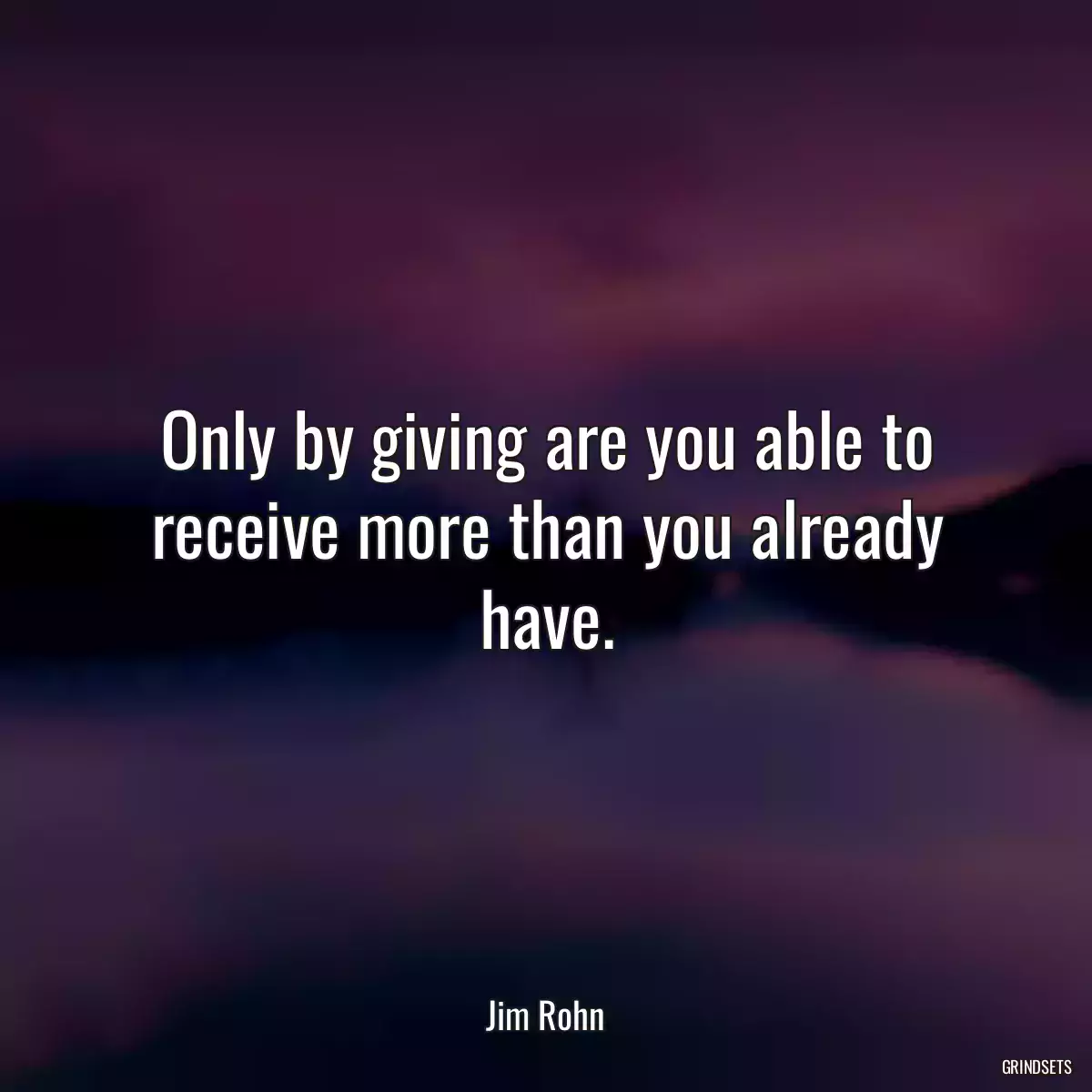 Only by giving are you able to receive more than you already have.