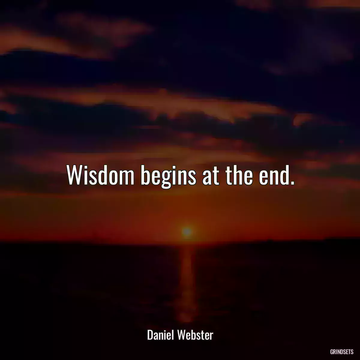 Wisdom begins at the end.