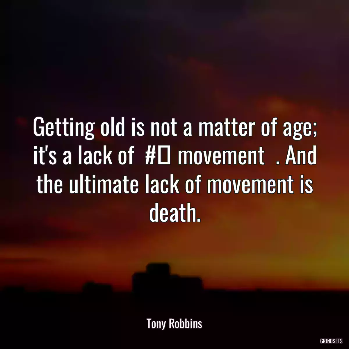 Getting old is not a matter of age; it\'s a lack of  #‎ movement  . And the ultimate lack of movement is death.