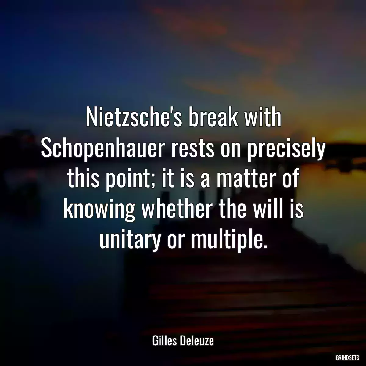 Nietzsche\'s break with Schopenhauer rests on precisely this point; it is a matter of knowing whether the will is unitary or multiple.