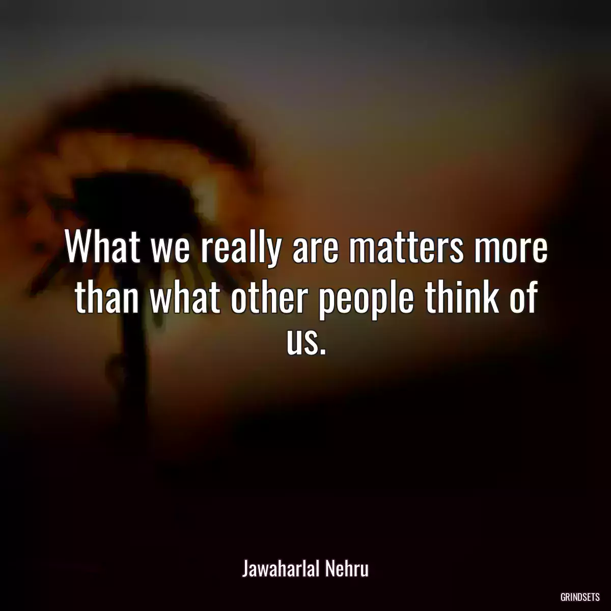 What we really are matters more than what other people think of us.