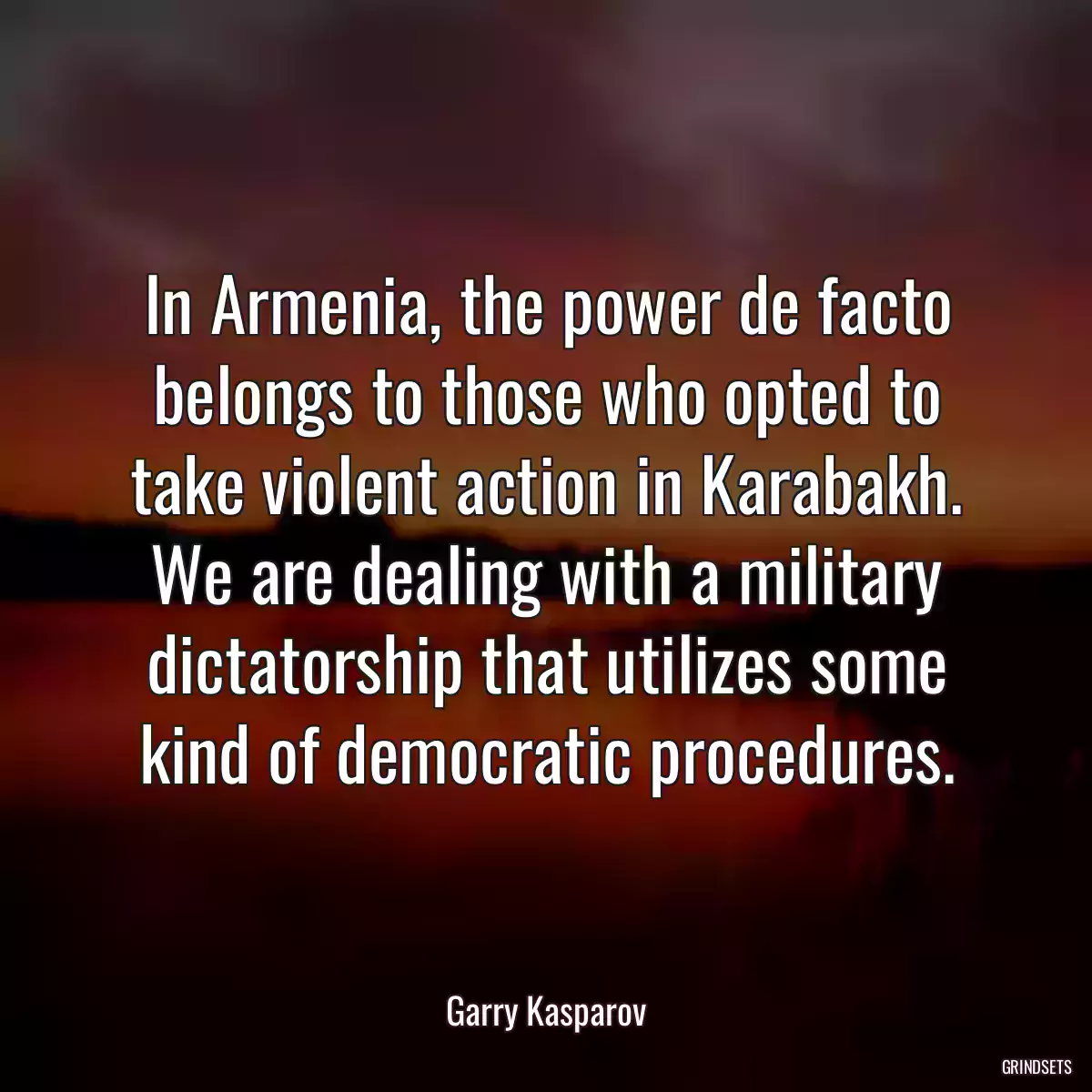 In Armenia, the power de facto belongs to those who opted to take violent action in Karabakh. We are dealing with a military dictatorship that utilizes some kind of democratic procedures.