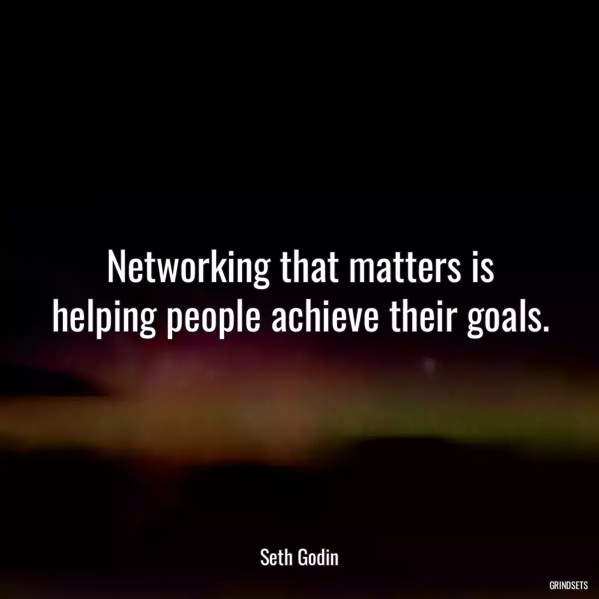 Networking that matters is helping people achieve their goals.