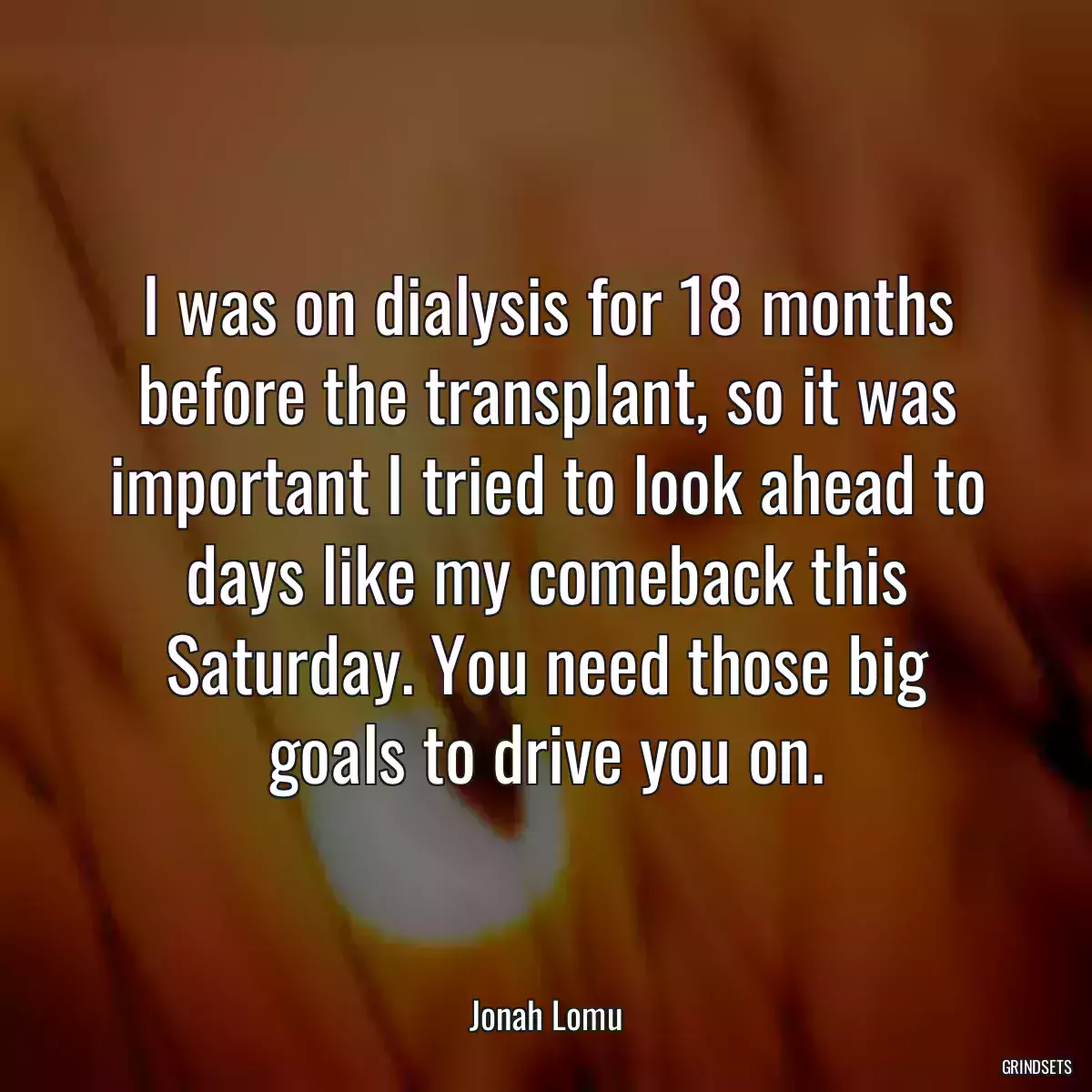 I was on dialysis for 18 months before the transplant, so it was important I tried to look ahead to days like my comeback this Saturday. You need those big goals to drive you on.