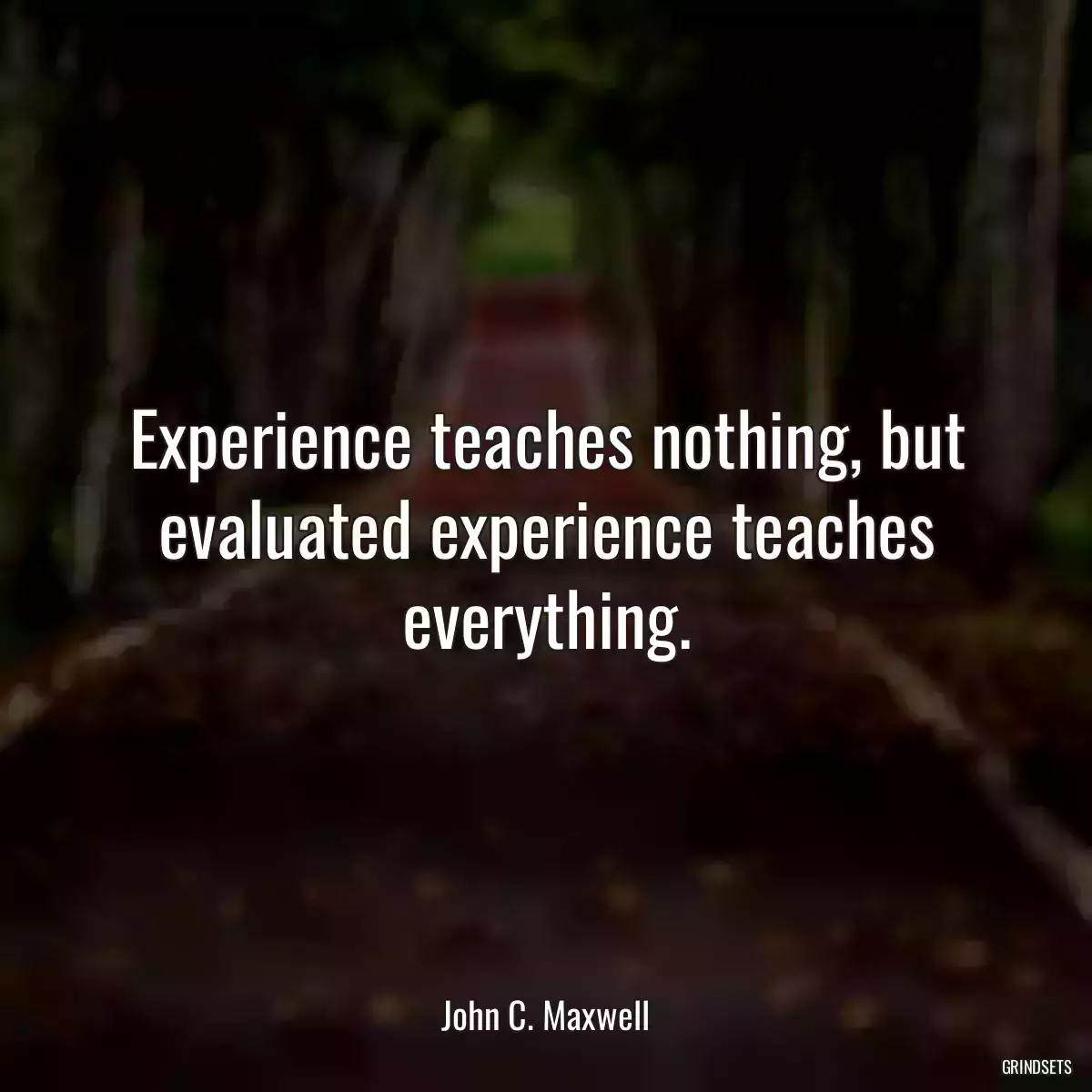 Experience teaches nothing, but evaluated experience teaches everything.