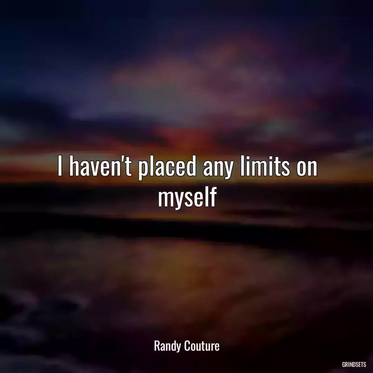 I haven\'t placed any limits on myself