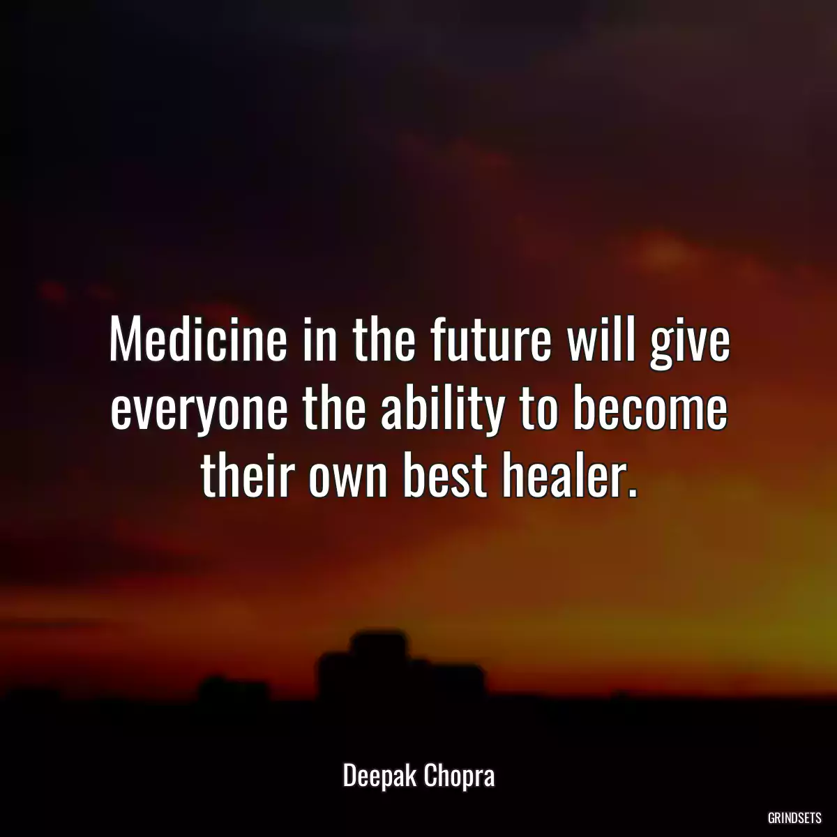 Medicine in the future will give everyone the ability to become their own best healer.