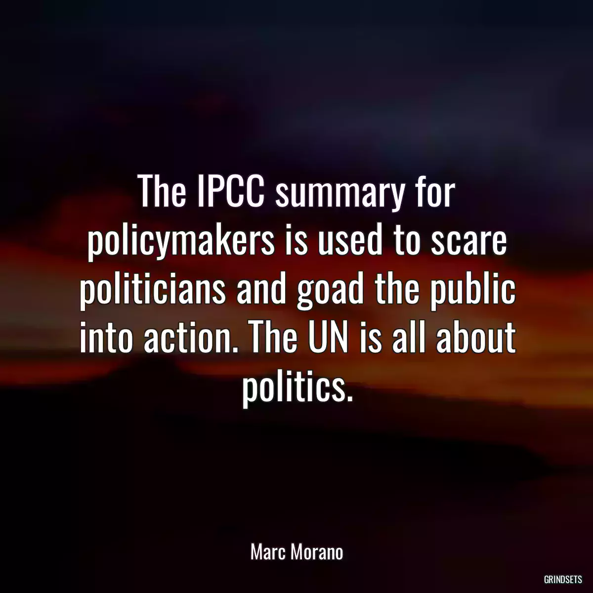 The IPCC summary for policymakers is used to scare politicians and goad the public into action. The UN is all about politics.