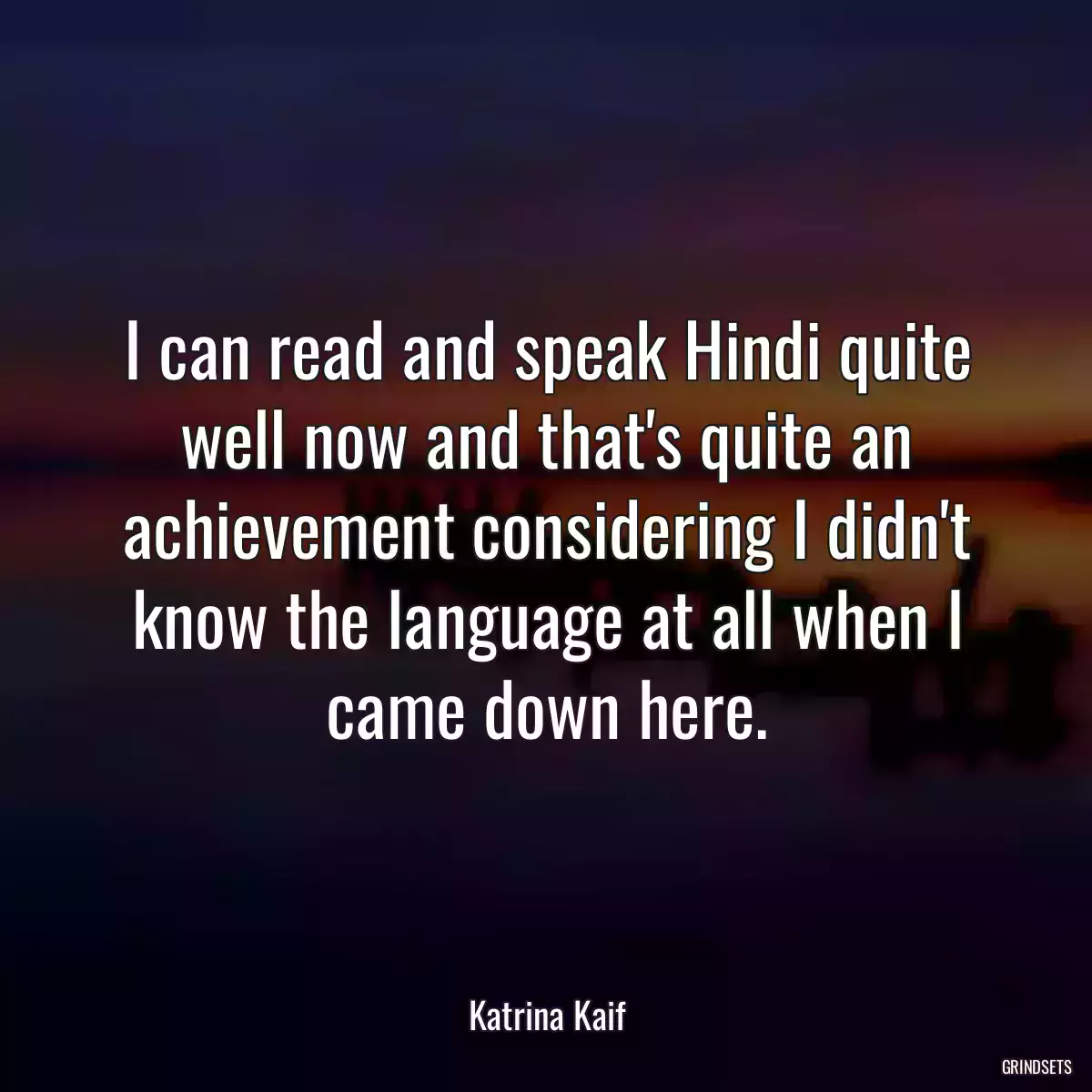 I can read and speak Hindi quite well now and that\'s quite an achievement considering I didn\'t know the language at all when I came down here.