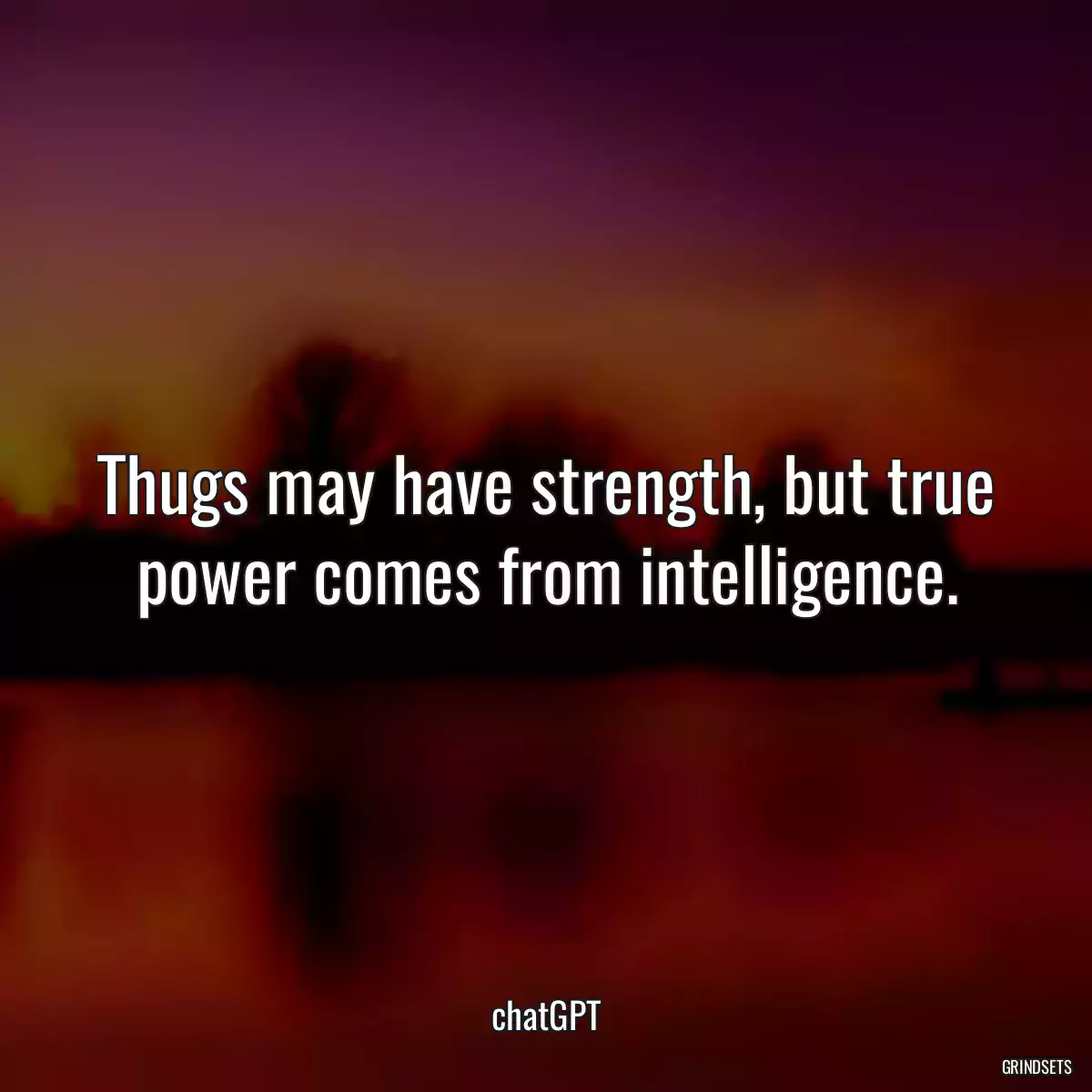 Thugs may have strength, but true power comes from intelligence.