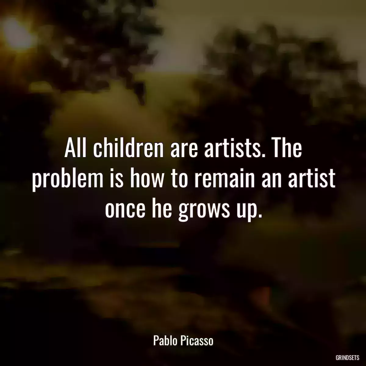 All children are artists. The problem is how to remain an artist once he grows up.