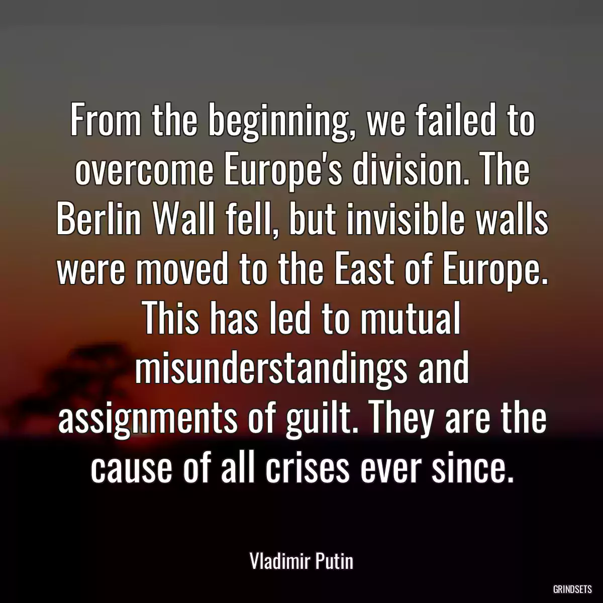 From the beginning, we failed to overcome Europe\'s division. The Berlin Wall fell, but invisible walls were moved to the East of Europe. This has led to mutual misunderstandings and assignments of guilt. They are the cause of all crises ever since.