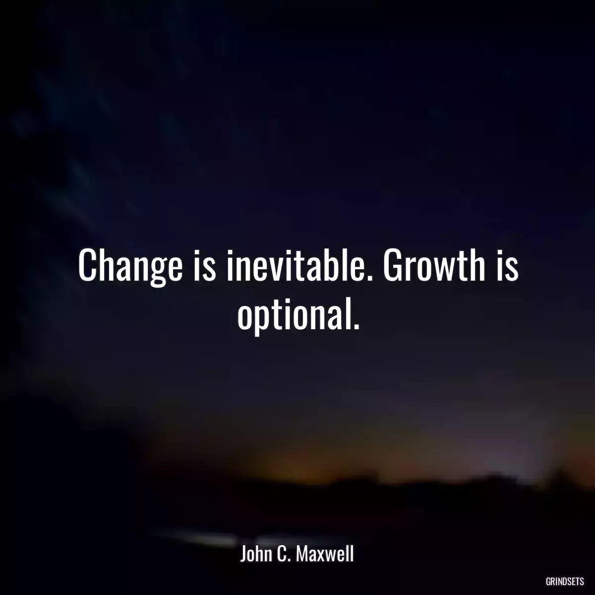 Change is inevitable. Growth is optional.