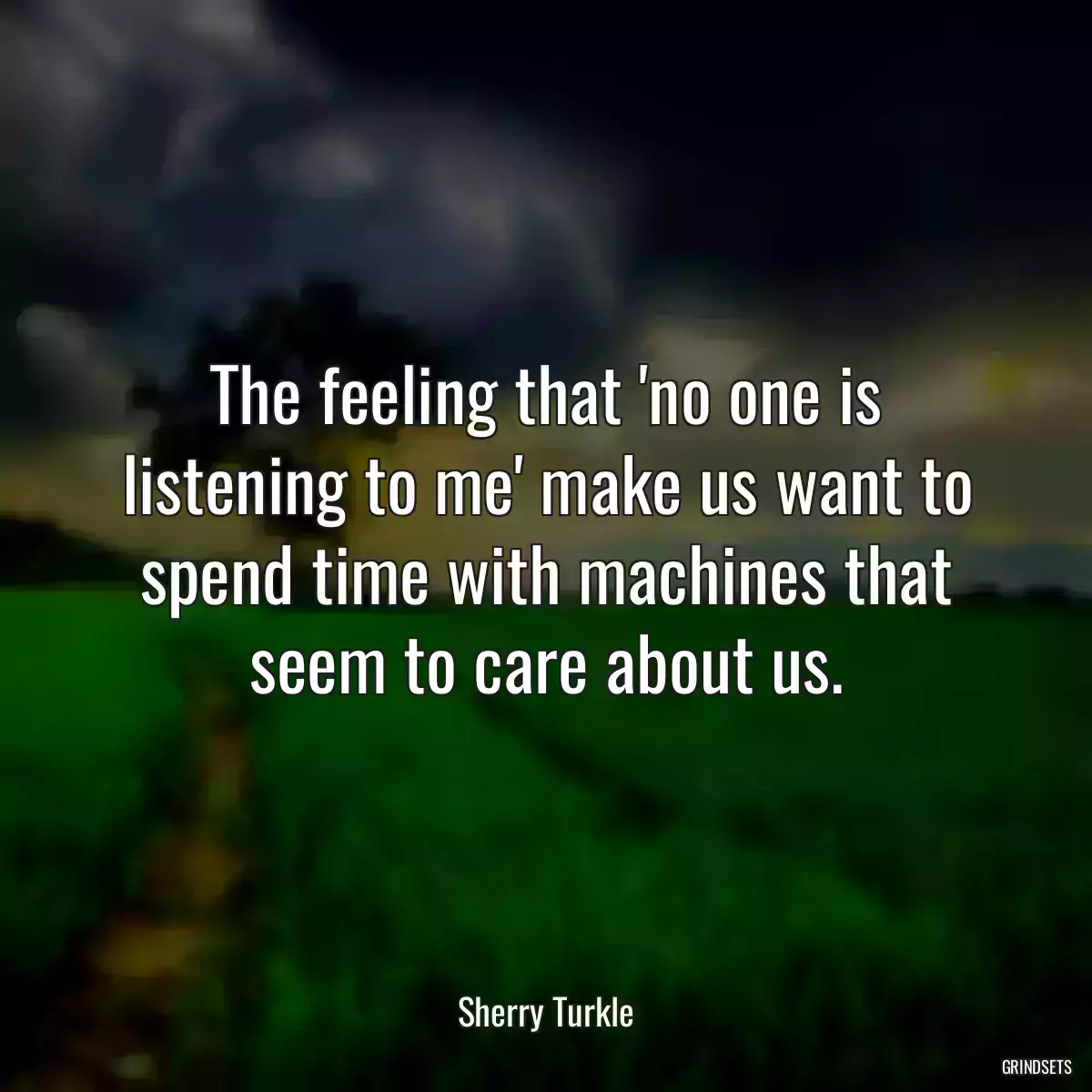 The feeling that \'no one is listening to me\' make us want to spend time with machines that seem to care about us.