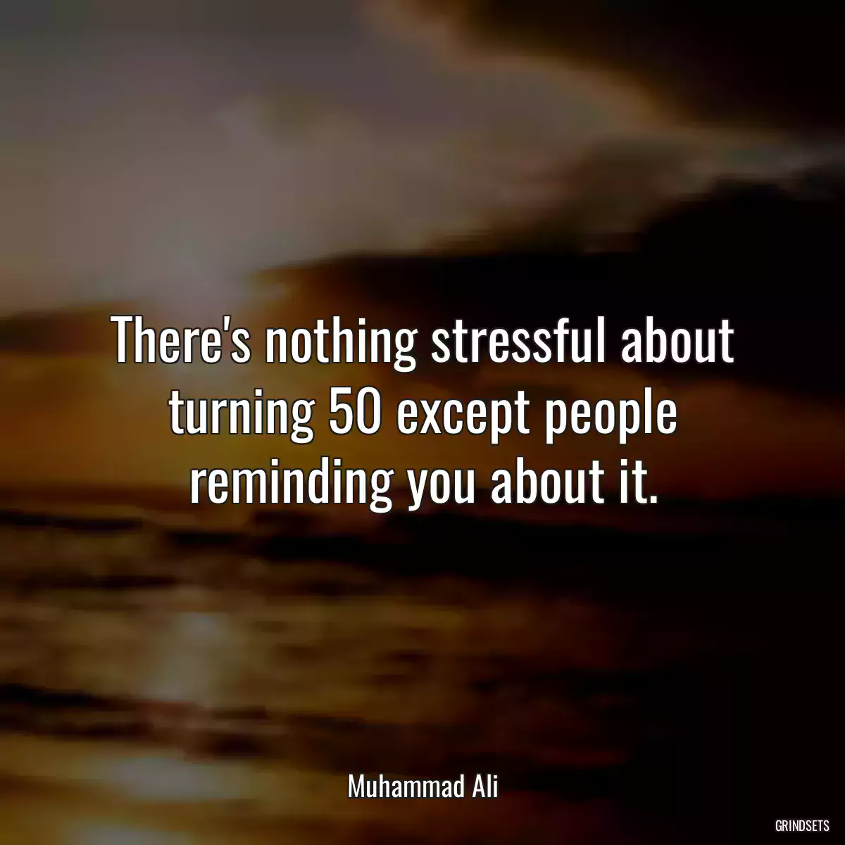 There\'s nothing stressful about turning 50 except people reminding you about it.