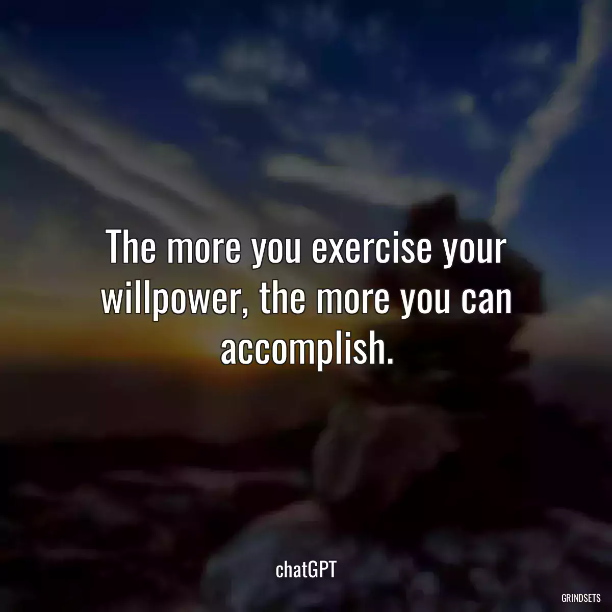 The more you exercise your willpower, the more you can accomplish.