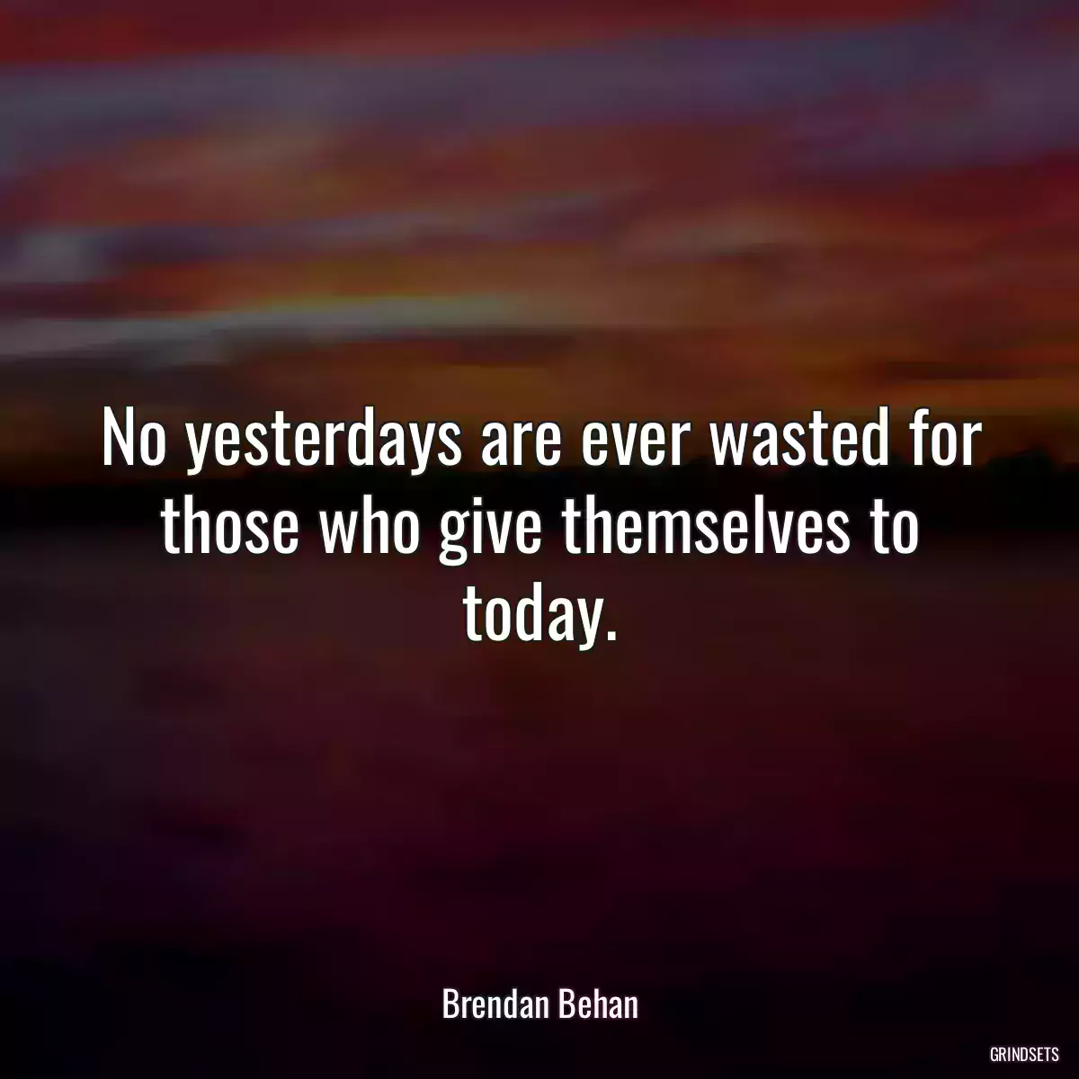 No yesterdays are ever wasted for those who give themselves to today.