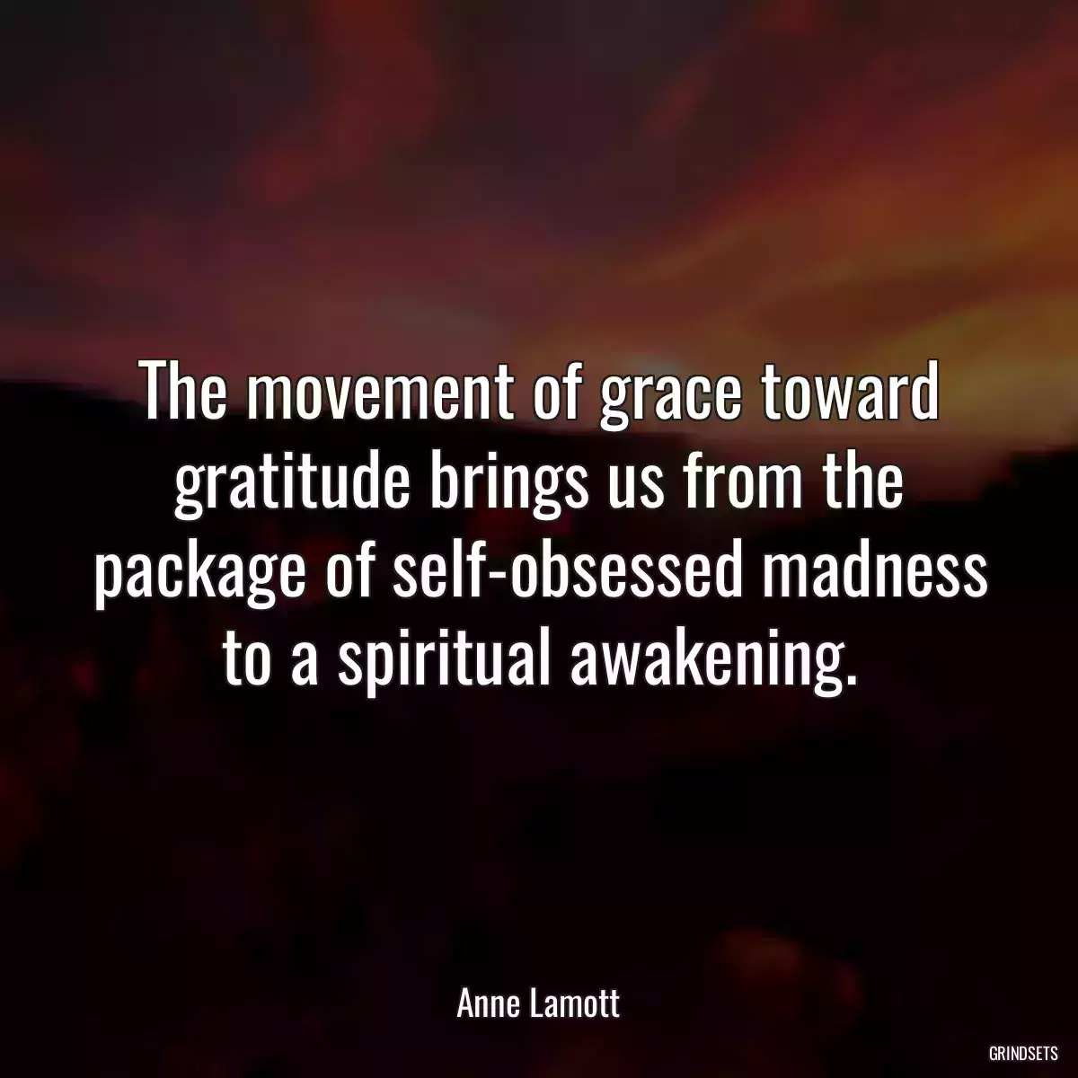 The movement of grace toward gratitude brings us from the package of self-obsessed madness to a spiritual awakening.