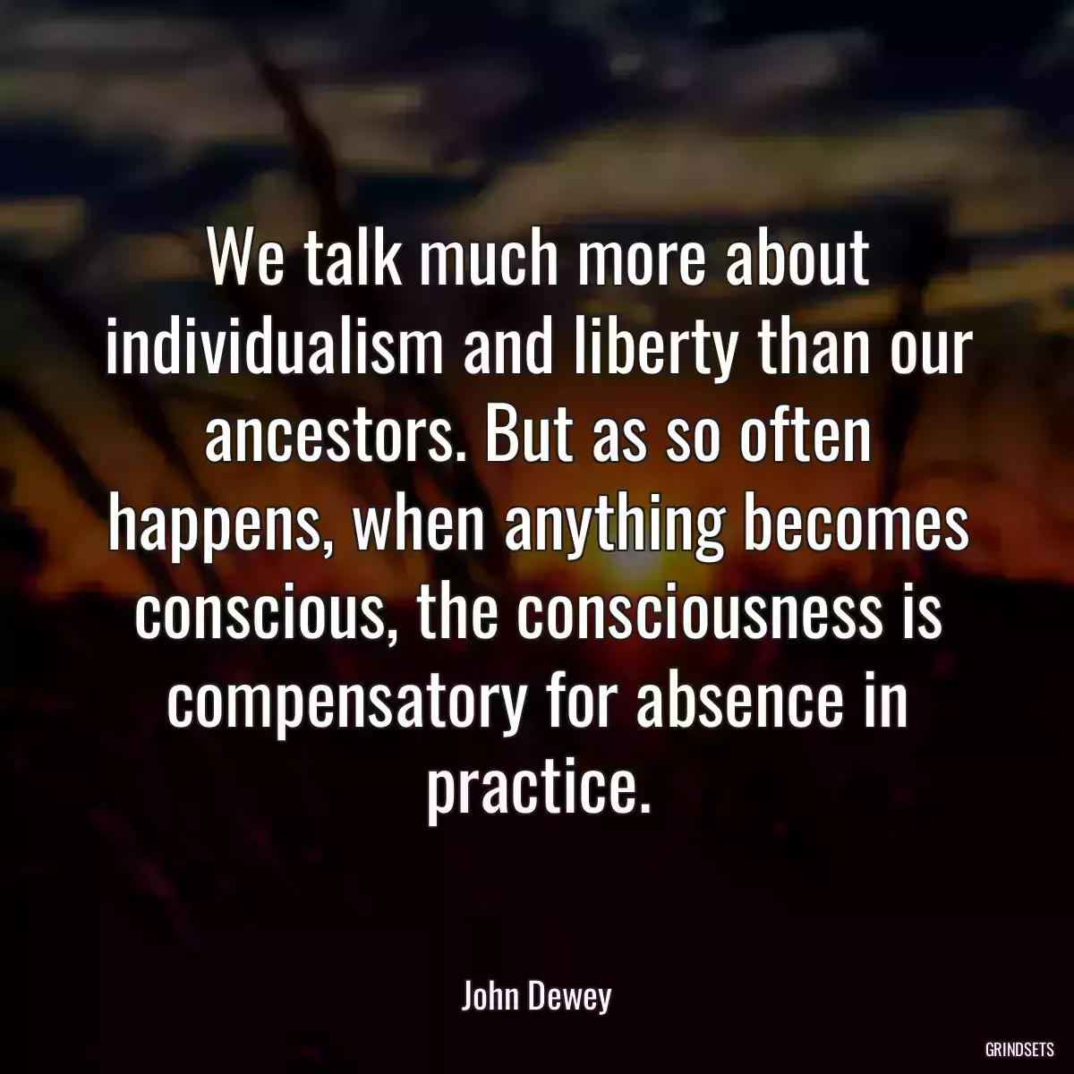 We talk much more about individualism and liberty than our ancestors. But as so often happens, when anything becomes conscious, the consciousness is compensatory for absence in practice.