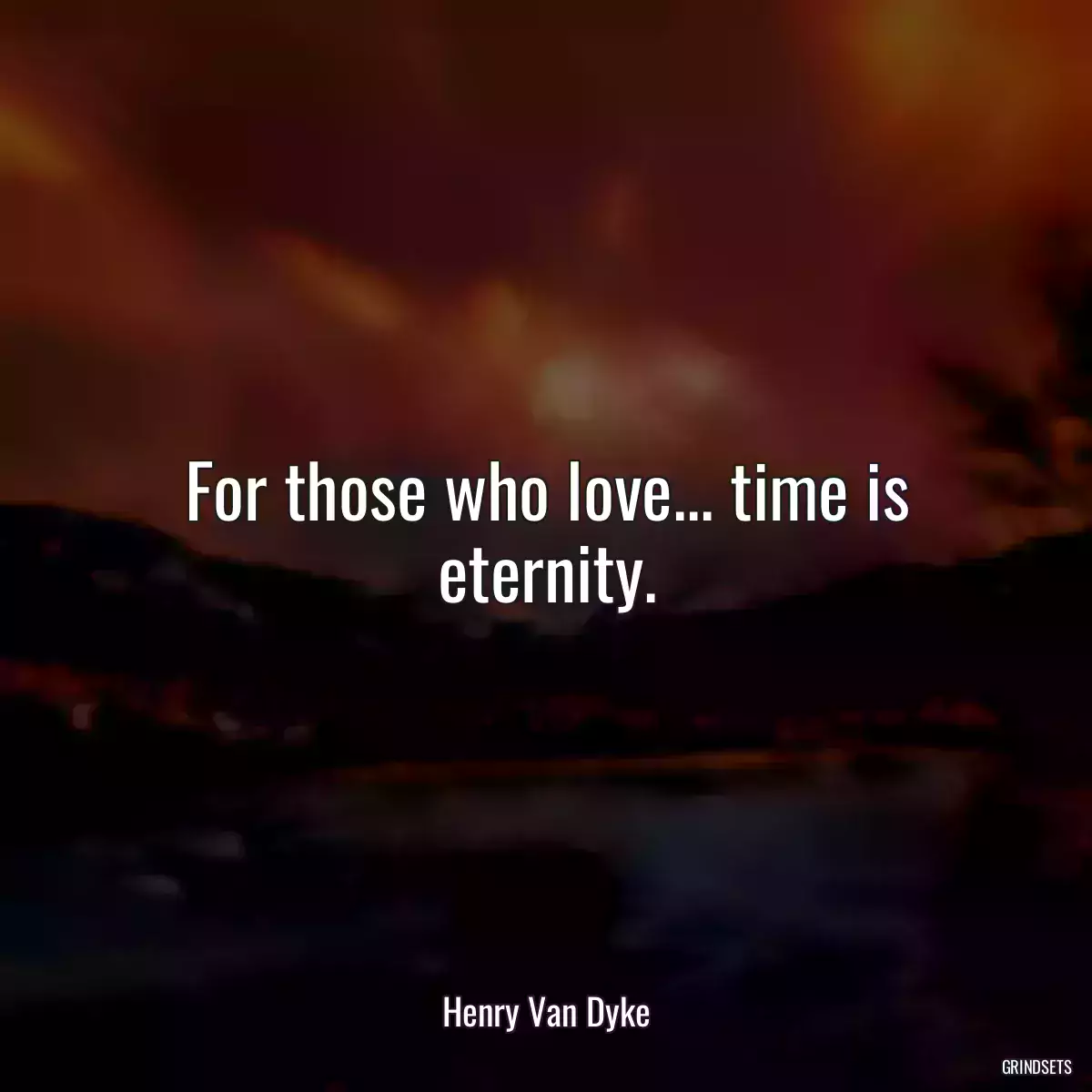 For those who love... time is eternity.