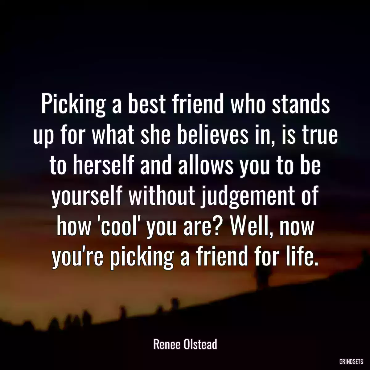 Picking a best friend who stands up for what she believes in, is true to herself and allows you to be yourself without judgement of how \'cool\' you are? Well, now you\'re picking a friend for life.