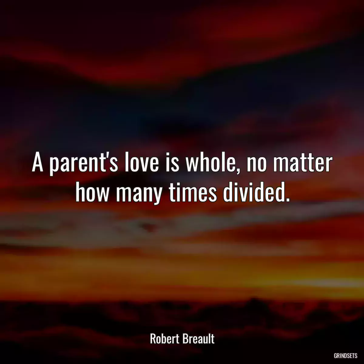 A parent\'s love is whole, no matter how many times divided.