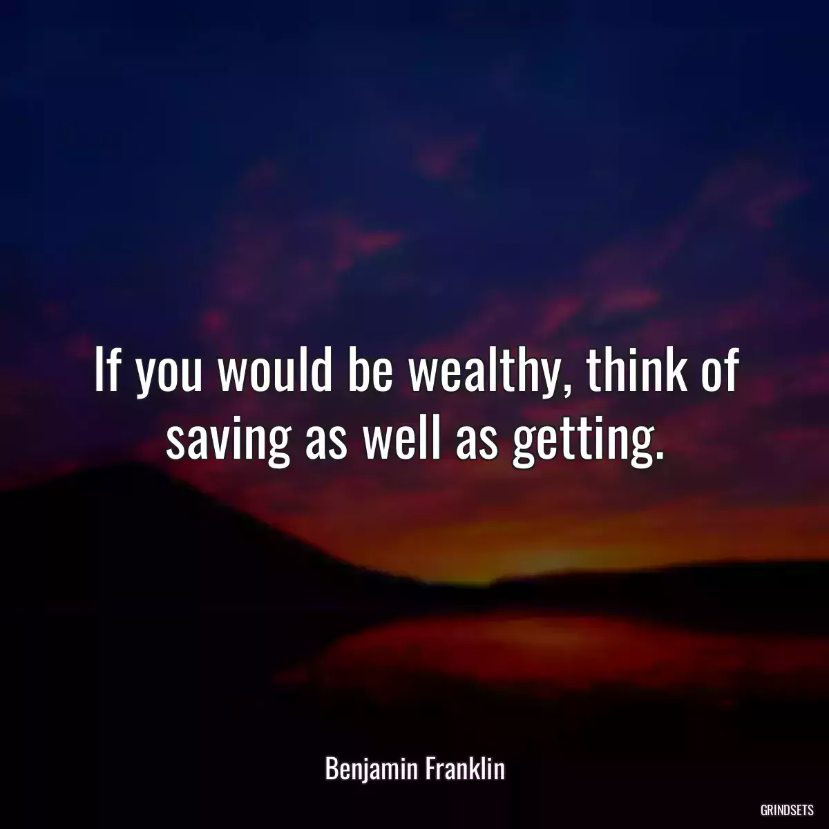 If you would be wealthy, think of saving as well as getting.