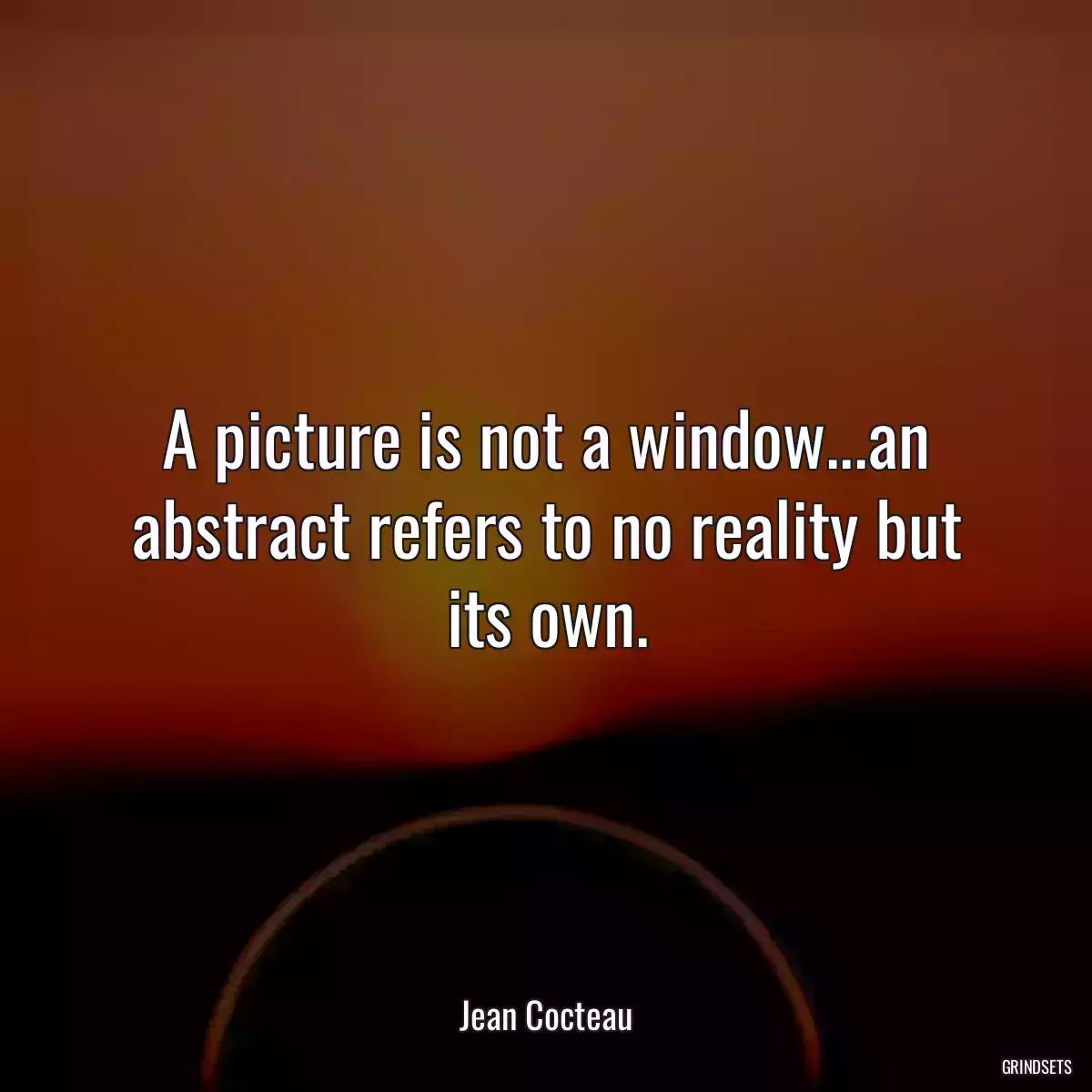 A picture is not a window...an abstract refers to no reality but its own.