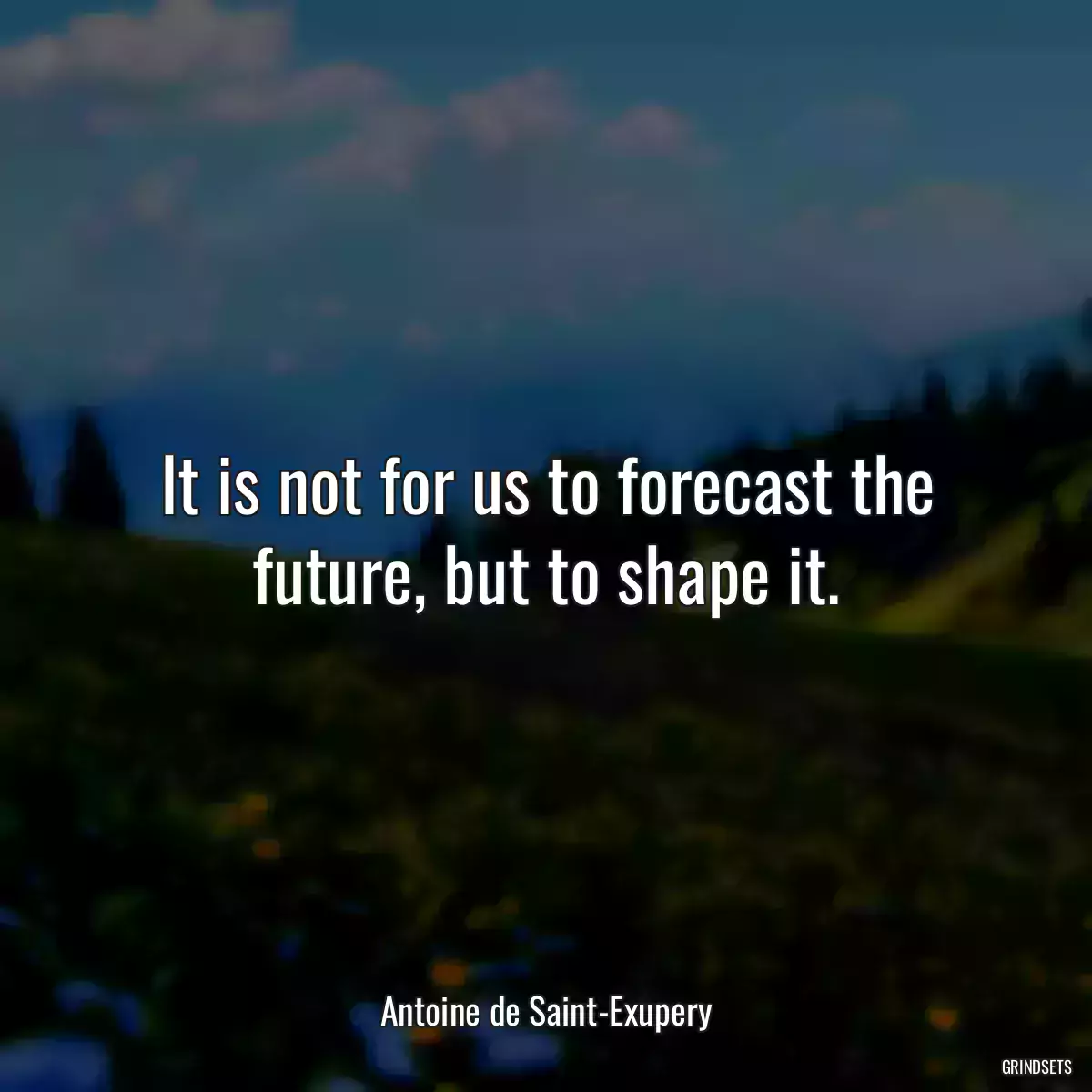 It is not for us to forecast the future, but to shape it.