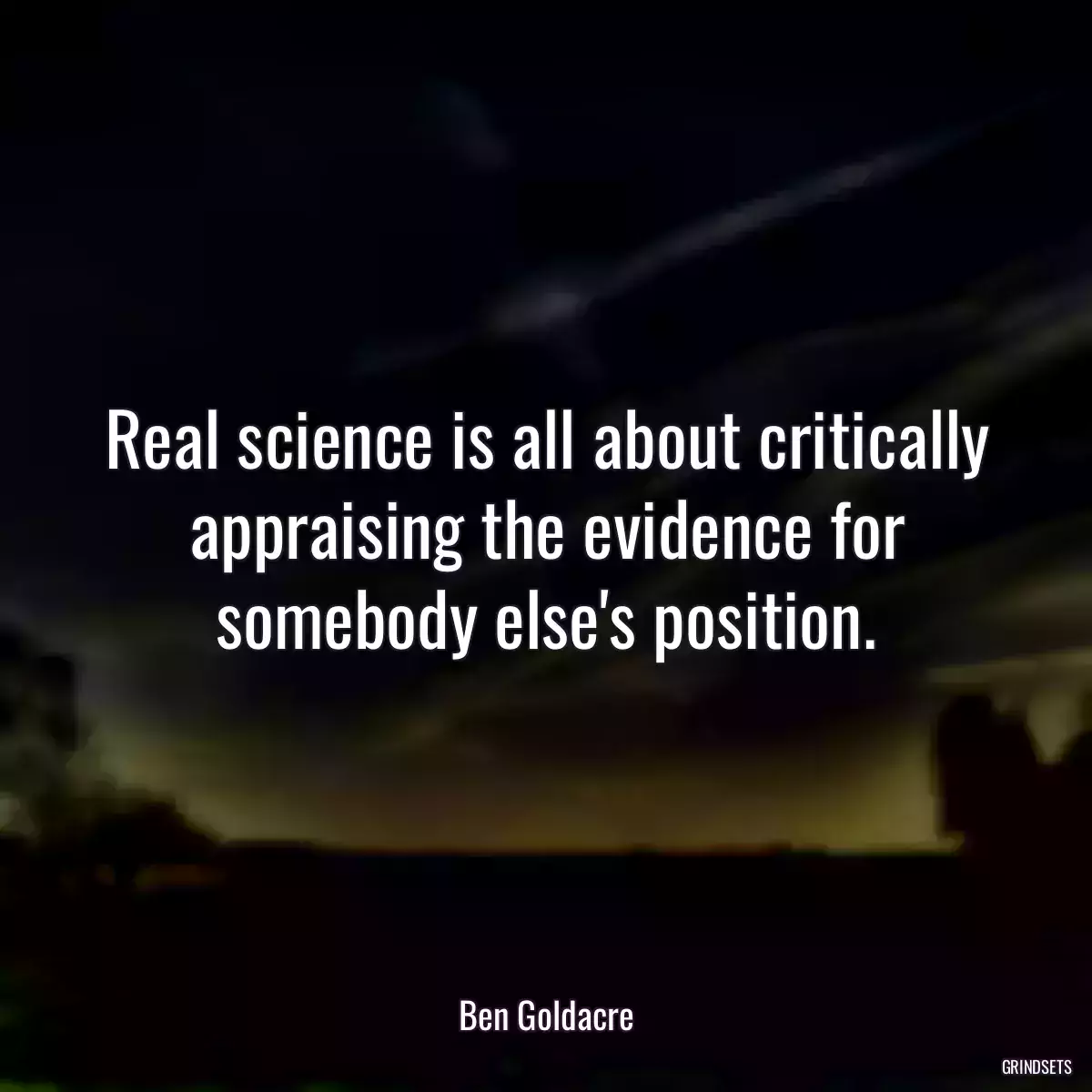 Real science is all about critically appraising the evidence for somebody else\'s position.