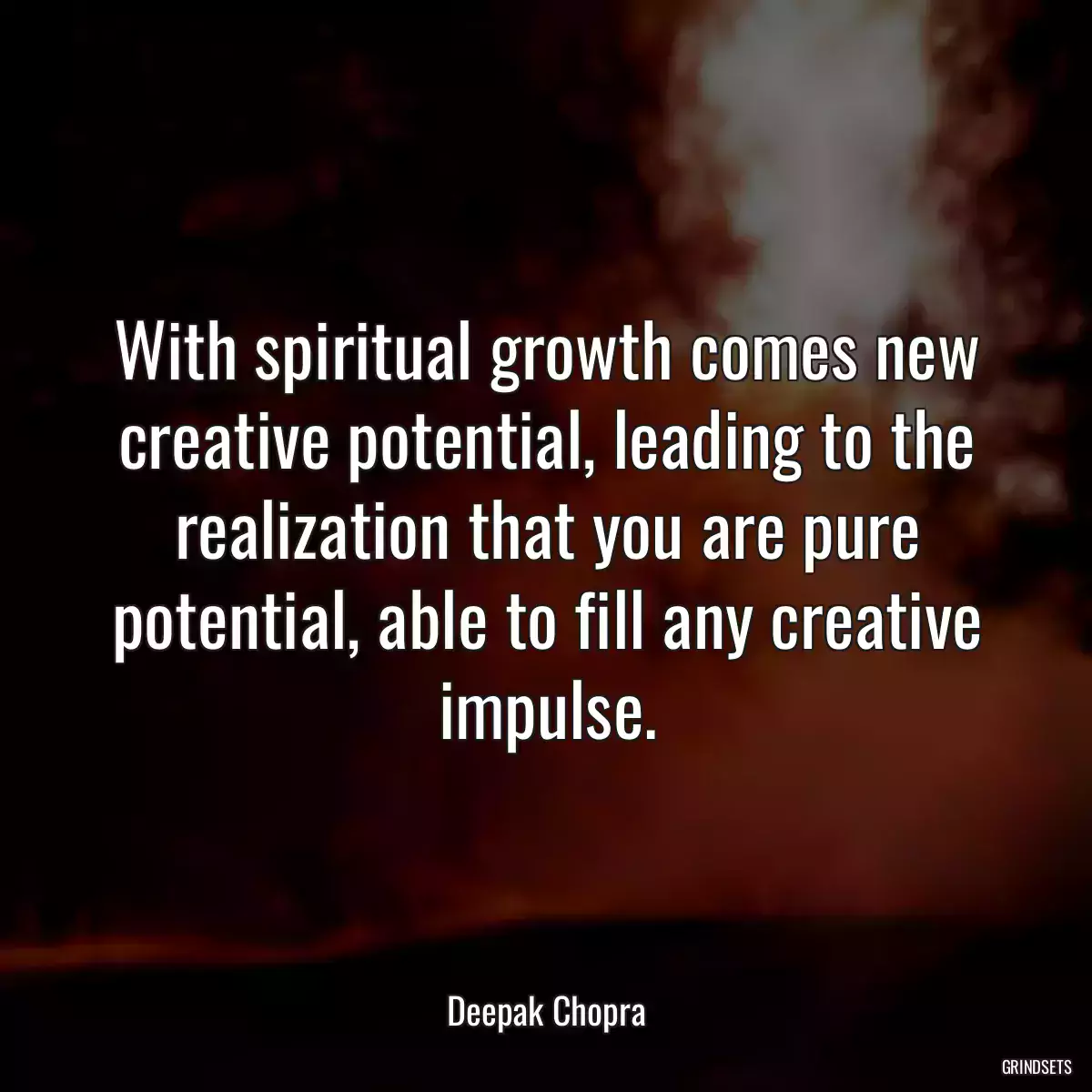 With spiritual growth comes new creative potential, leading to the realization that you are pure potential, able to fill any creative impulse.