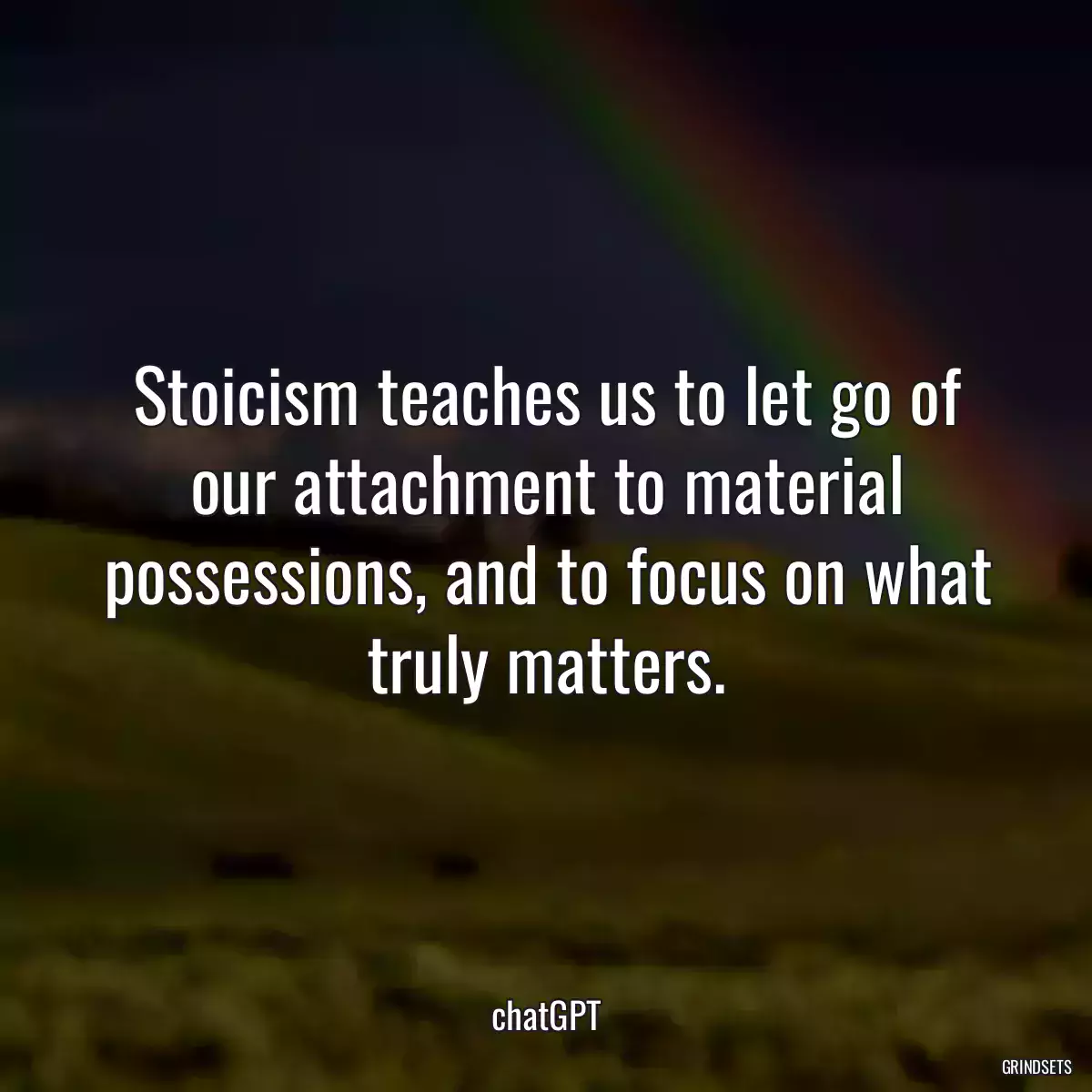 Stoicism teaches us to let go of our attachment to material possessions, and to focus on what truly matters.