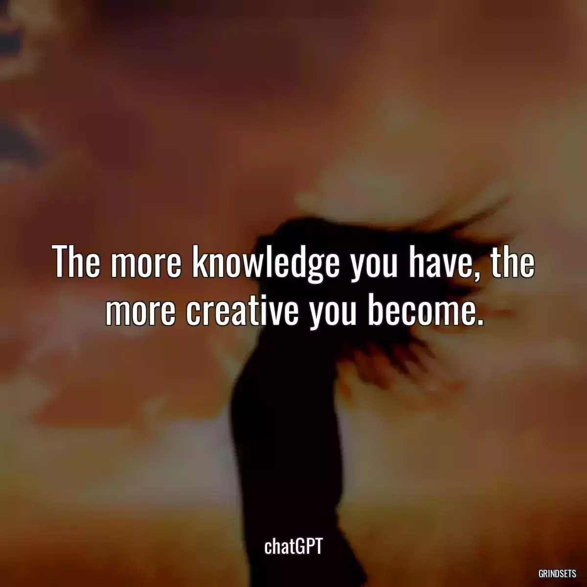 The more knowledge you have, the more creative you become.