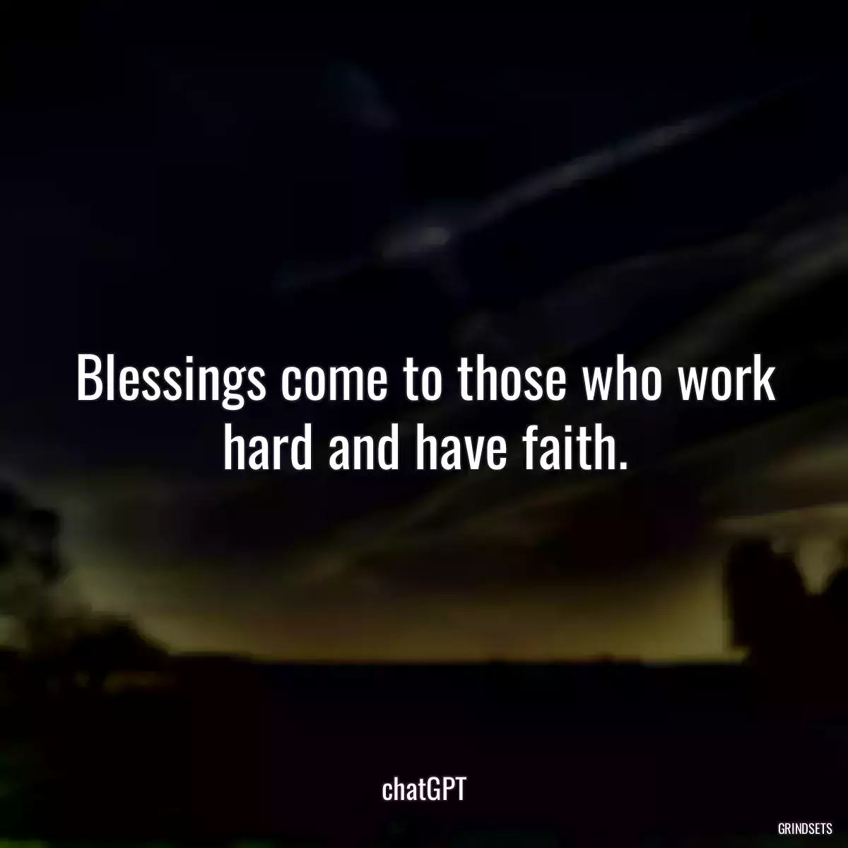 Blessings come to those who work hard and have faith.