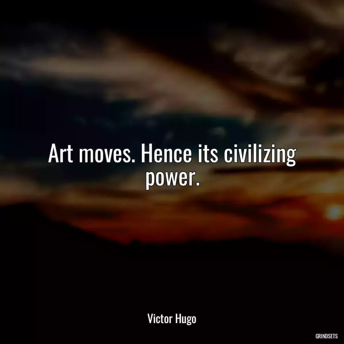 Art moves. Hence its civilizing power.