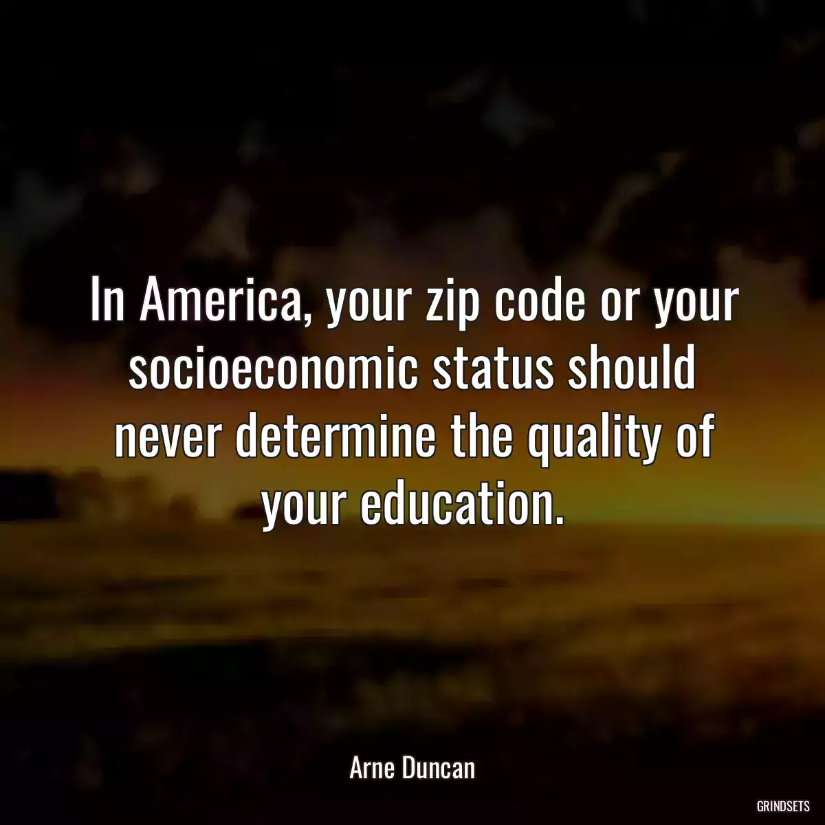 In America, your zip code or your socioeconomic status should never determine the quality of your education.