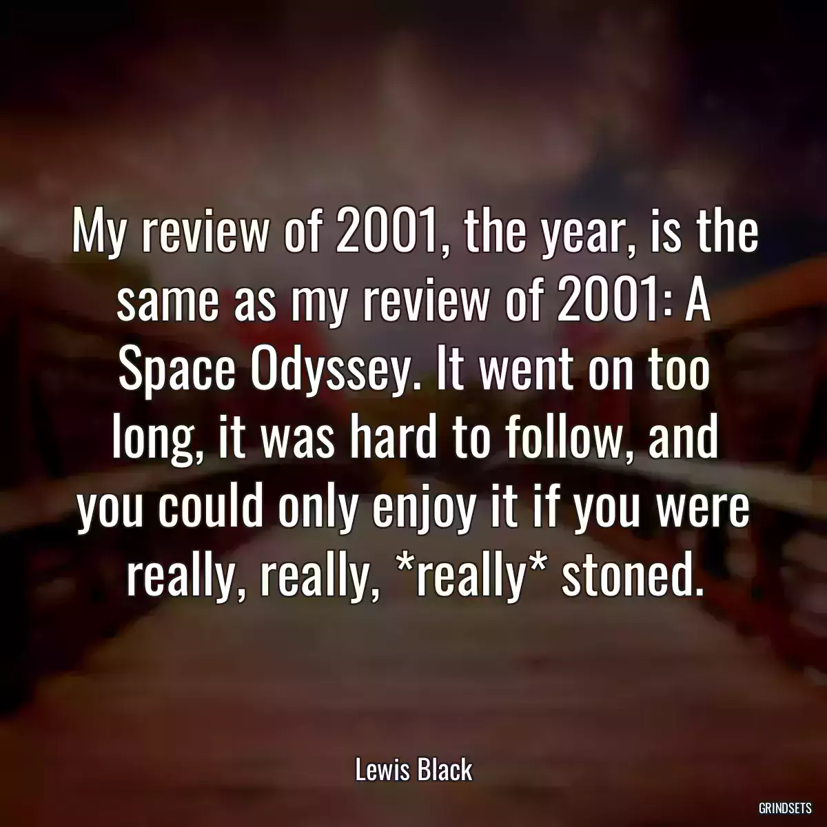 My review of 2001, the year, is the same as my review of 2001: A Space Odyssey. It went on too long, it was hard to follow, and you could only enjoy it if you were really, really, *really* stoned.