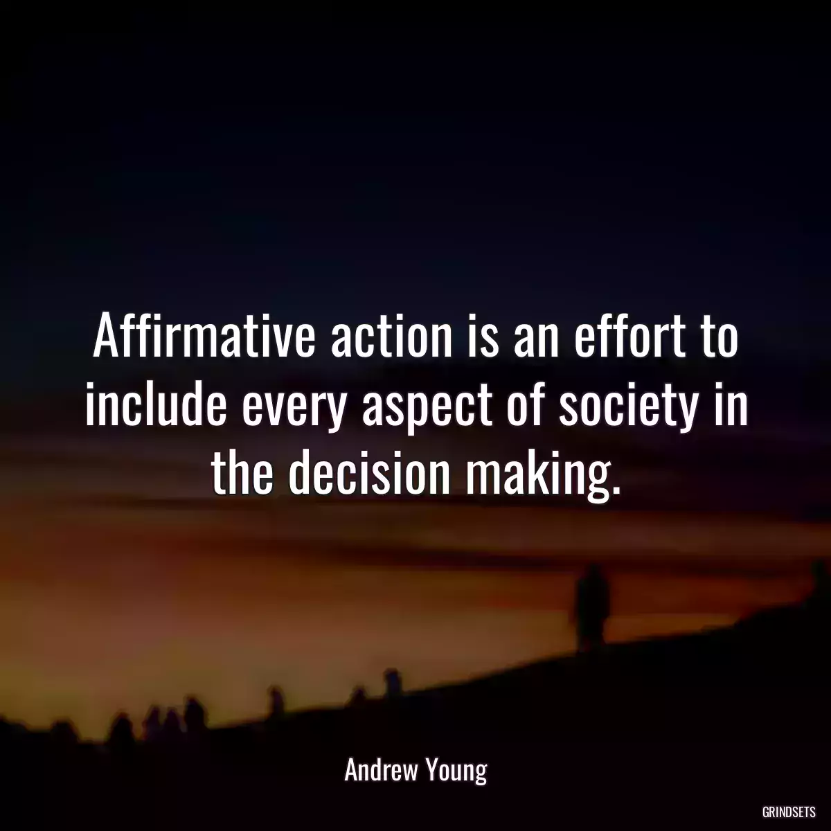 Affirmative action is an effort to include every aspect of society in the decision making.