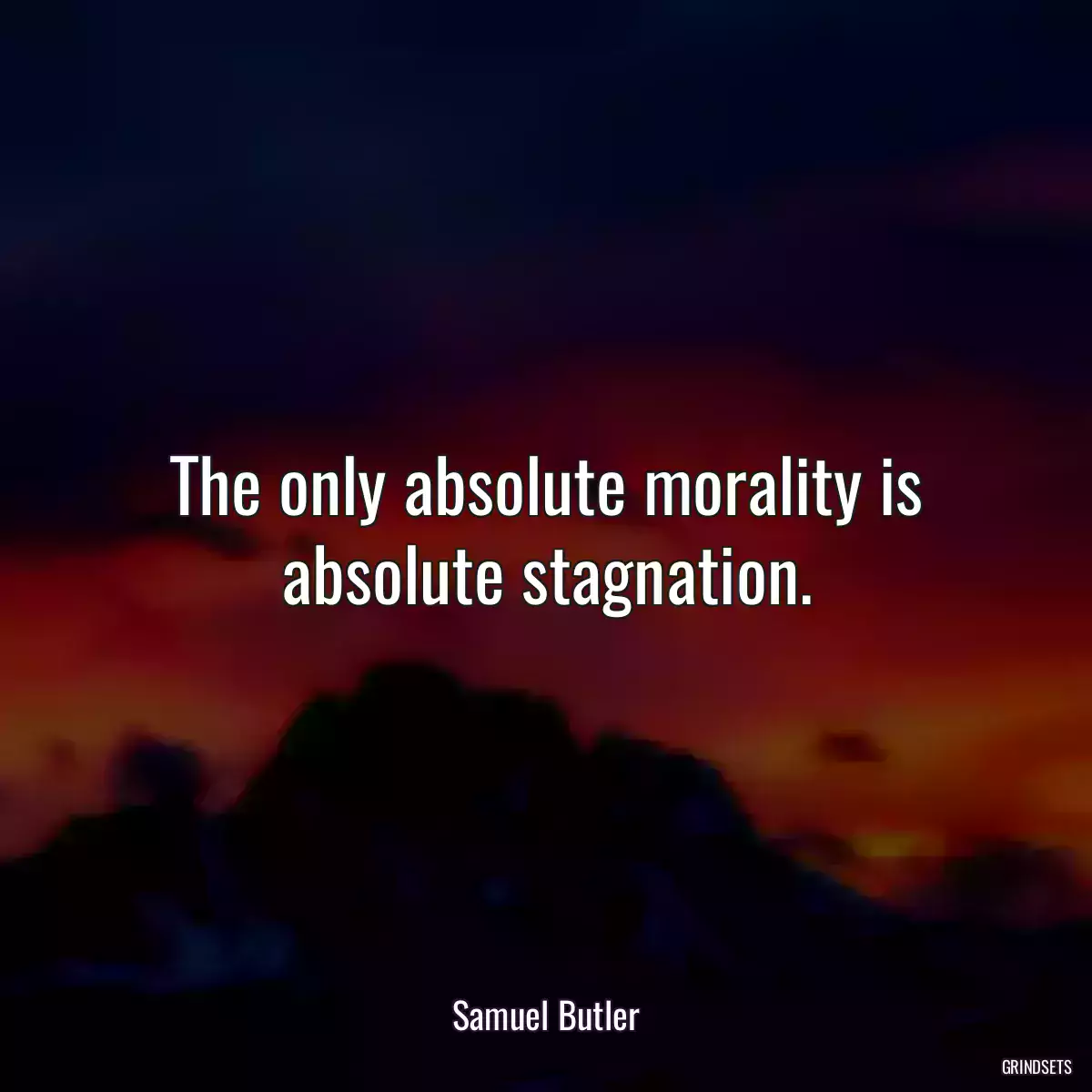 The only absolute morality is absolute stagnation.